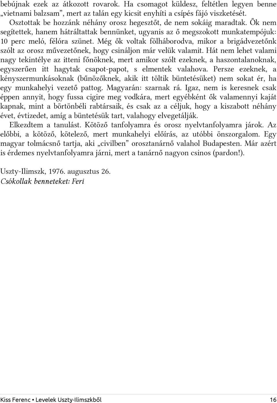 Még ők voltak fölháborodva, mikor a brigádvezetőnk szólt az orosz művezetőnek, hogy csináljon már velük valamit.