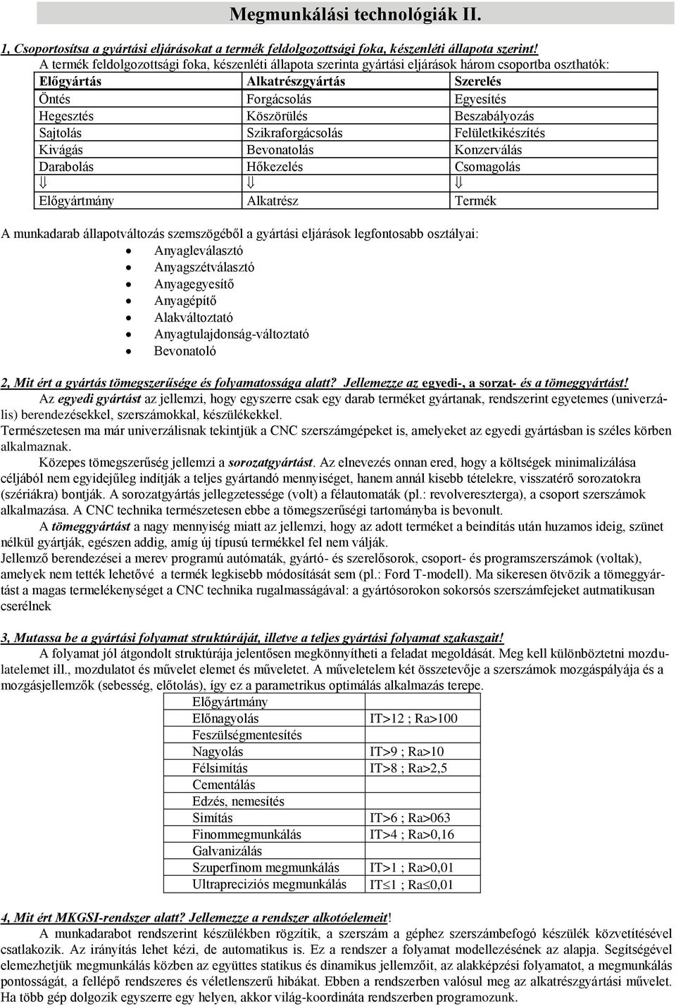 Sajtolás Sikraforgácsolás Felületkikésítés Kivágás Bevonatolás Konerválás Darabolás Hőkeelés Csomagolás Előgyártmány Alkatrés Termék A munkadarab állapotváltoás semsögéből a gyártási eljárások