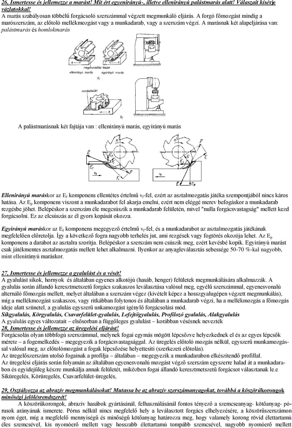 A marásnak két alapeljárása van: palástmarás és homlokmarás A palástmarásnak két fajtája van : ellenirányú marás, egyirányú marás Ellenirányú maráskor a E f komponens ellentétes értelmű v f -fel,