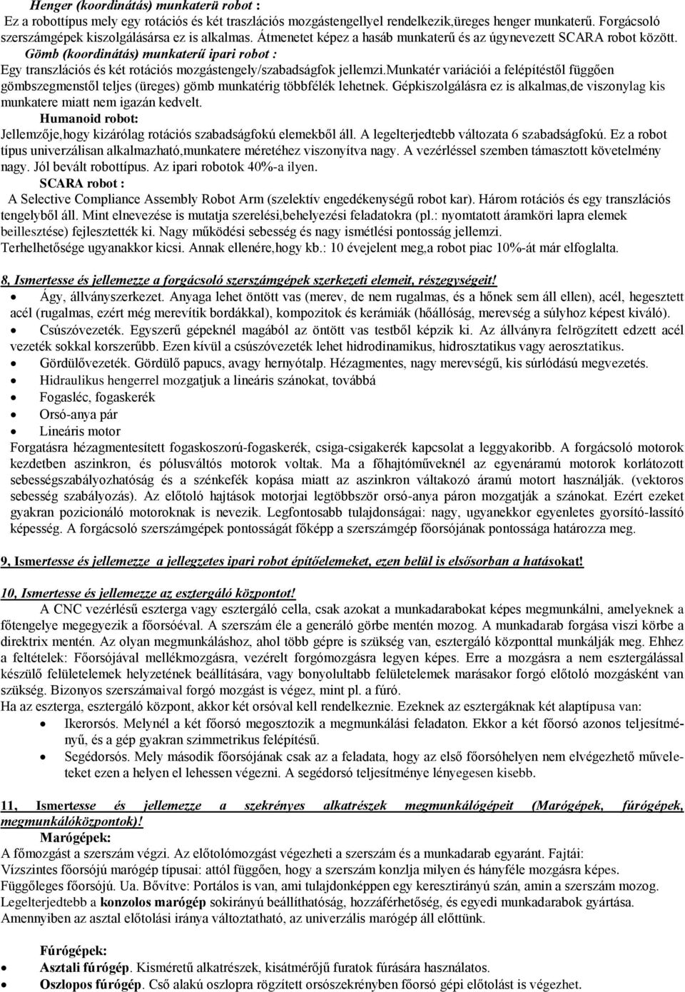 munkatér variációi a felépítéstől függően gömbsegmenstől teljes (üreges) gömb munkatérig többfélék lehetnek. Gépkisolgálásra e is alkalmas,de visonylag kis munkatere miatt nem igaán kedvelt.