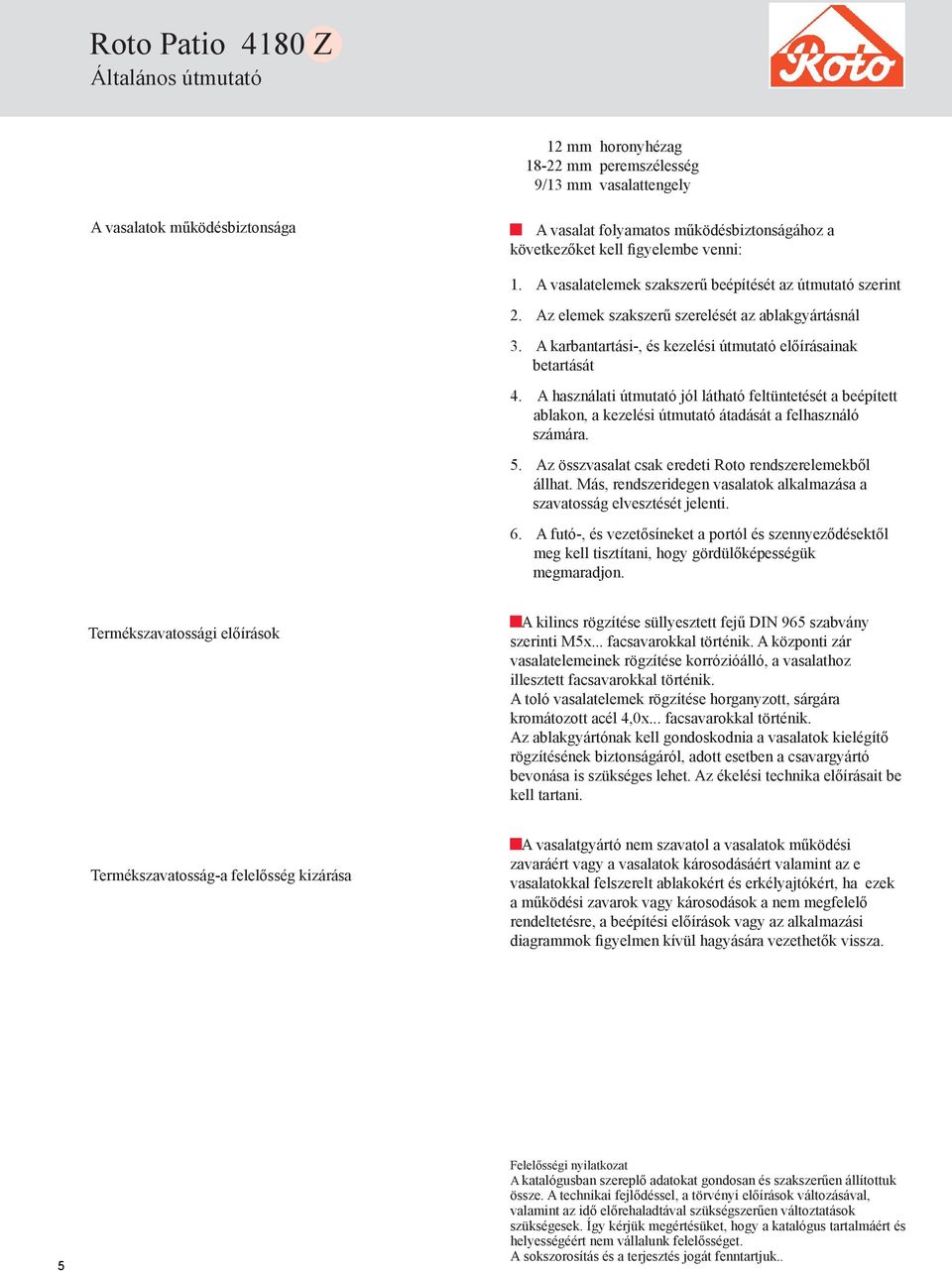 A használati útmutató jól látható feltüntetését a beépített ablakon, a kezelési útmutató átadását a felhasználó számára. 5. Az összvasalat csak eredeti Roto rendszerelemekből állhat.