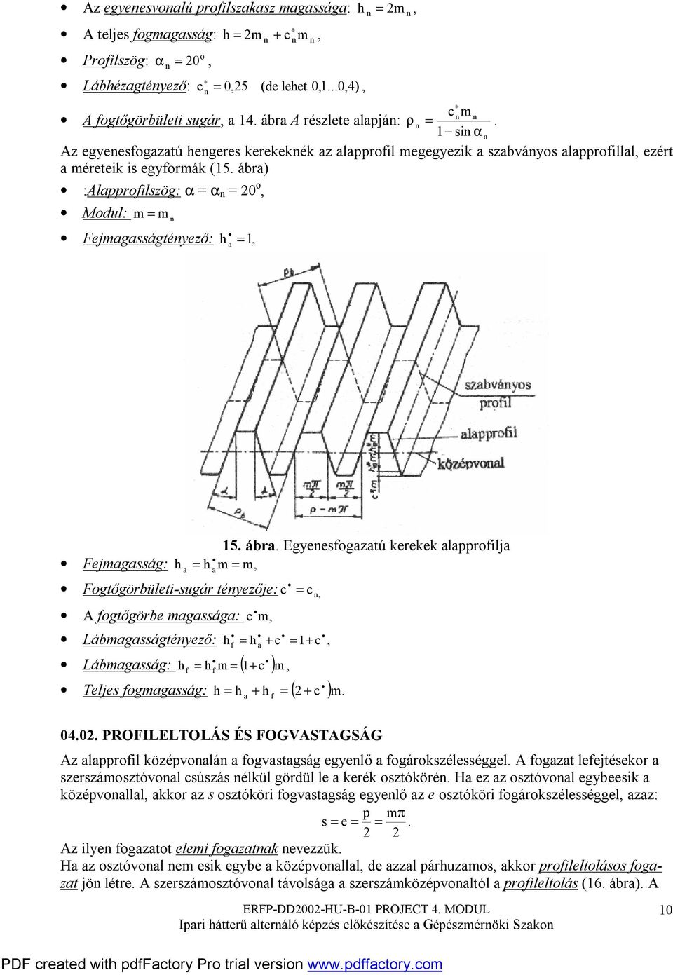 a =, 5 ábra Egyeesfogazatú kerekek alapprofilja Fejmagasság: h = h m m, a a = Fogtőgörbületi-sugár téyezője: c = c, A fogtőgörbe magassága: c m, Lábmagasságtéyező: h f = h a + c = + c, Lábmagasság: h