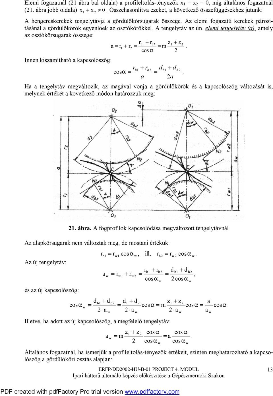 + z a = r + r = = m cos α Ie kiszámítható a kapcsolószög: r cosα = b + rb b + a Ha a tegelytáv megváltozik, az magával voja a görülőkörök és a kapcsolószög változását is, melyek értékét a következő