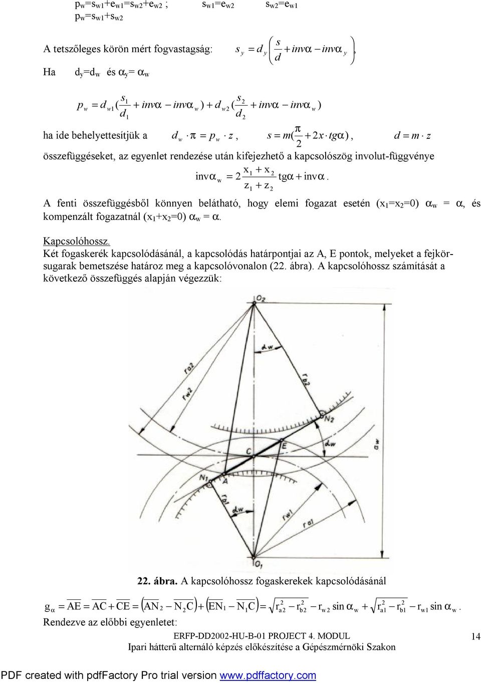 α, és kompezált fogazatál (x +x =0) α = α Kapcsolóhossz Két fogaskerék kapcsolóásáál, a kapcsolóás határpotjai az A, E potok, melyeket a fejkörsugarak bemetszése határoz meg a kapcsolóvoalo ( ábra) A