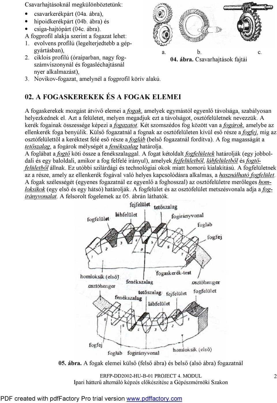 FOGASKEREKEK ÉS A FOGAK ELEMEI A fogaskerekek mozgást átvivő elemei a fogak, amelyek egymástól egyelő távolsága, szabályosa helyezkeek el Azt a felületet, melye megajuk ezt a távolságot,