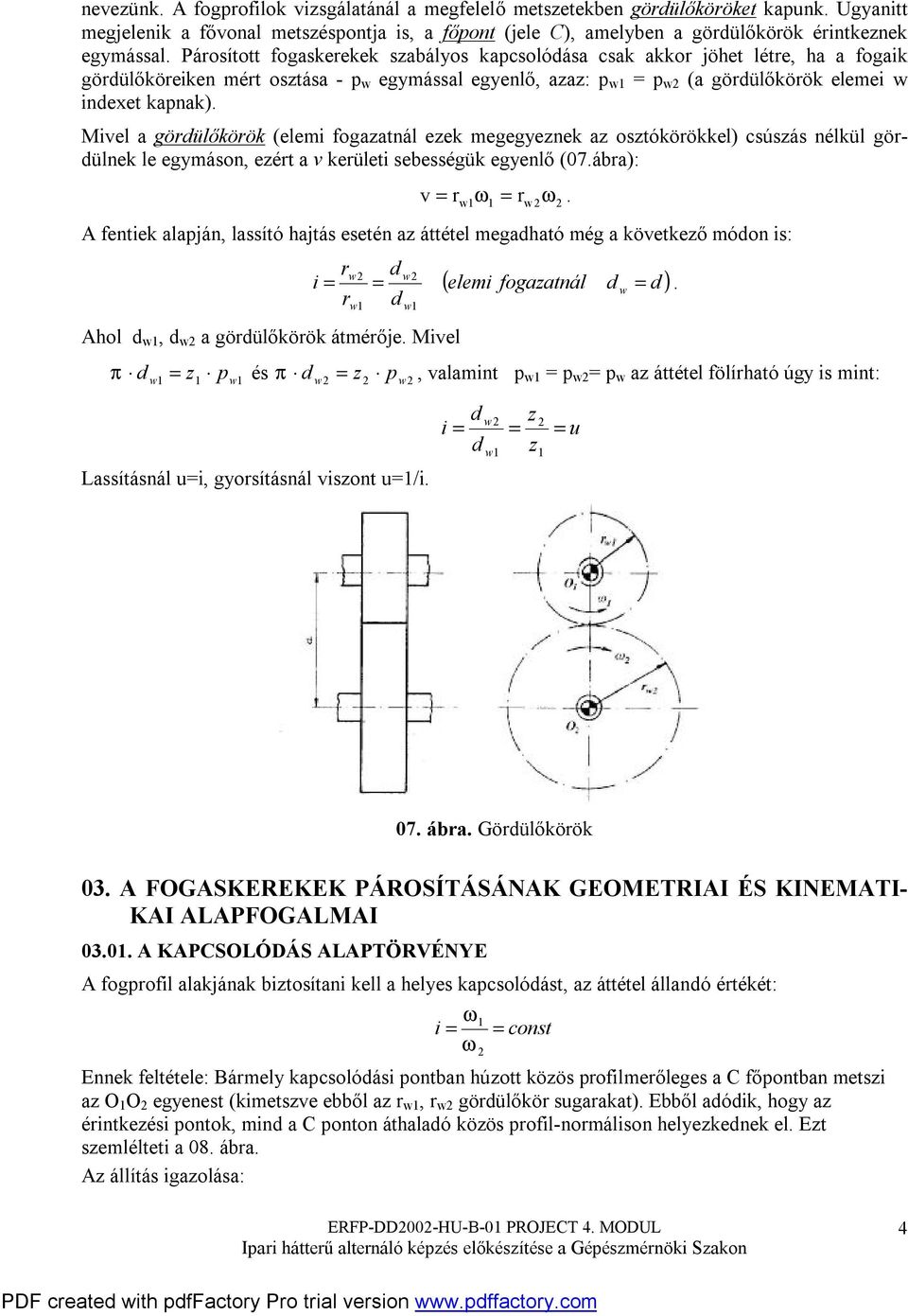 fogazatál ezek megegyezek az osztókörökkel) csúszás élkül görülek le egymáso, ezért a v kerületi sebességük egyelő (07ábra): v = r ω = r ω A fetiek alapjá, lassító hajtás eseté az áttétel megaható