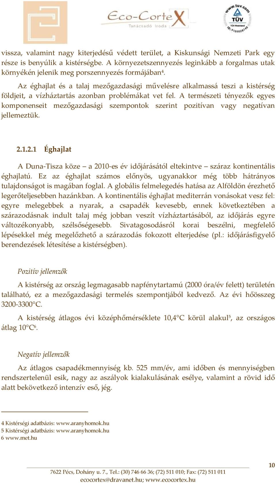 Az éghajlat és a talaj mezőgazdasági művelésre alkalmassá teszi a kistérség földjeit, a vízháztartás azonban problémákat vet fel.