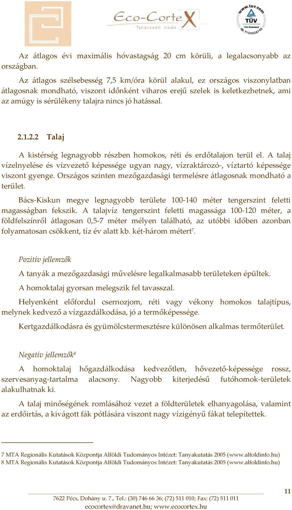 hatással. 2.1.2.2 Talaj A kistérség legnagyobb részben homokos, réti és erdőtalajon terül el. A talaj vízelnyelése és vízvezető képessége ugyan nagy, vízraktározó, víztartó képessége viszont gyenge.