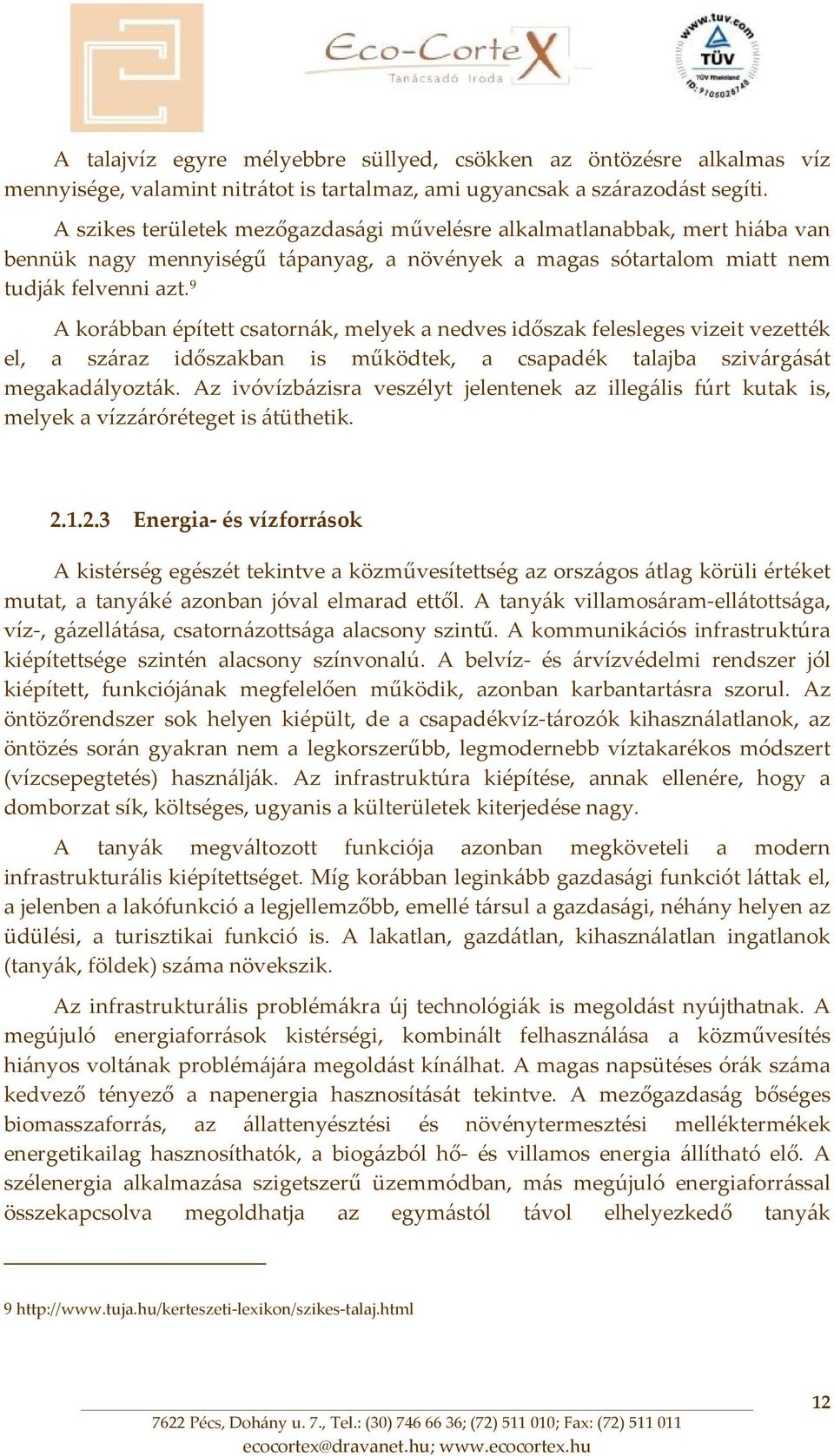 9 A korábban épített csatornák, melyek a nedves időszak felesleges vizeit vezették el, a száraz időszakban is működtek, a csapadék talajba szivárgását megakadályozták.