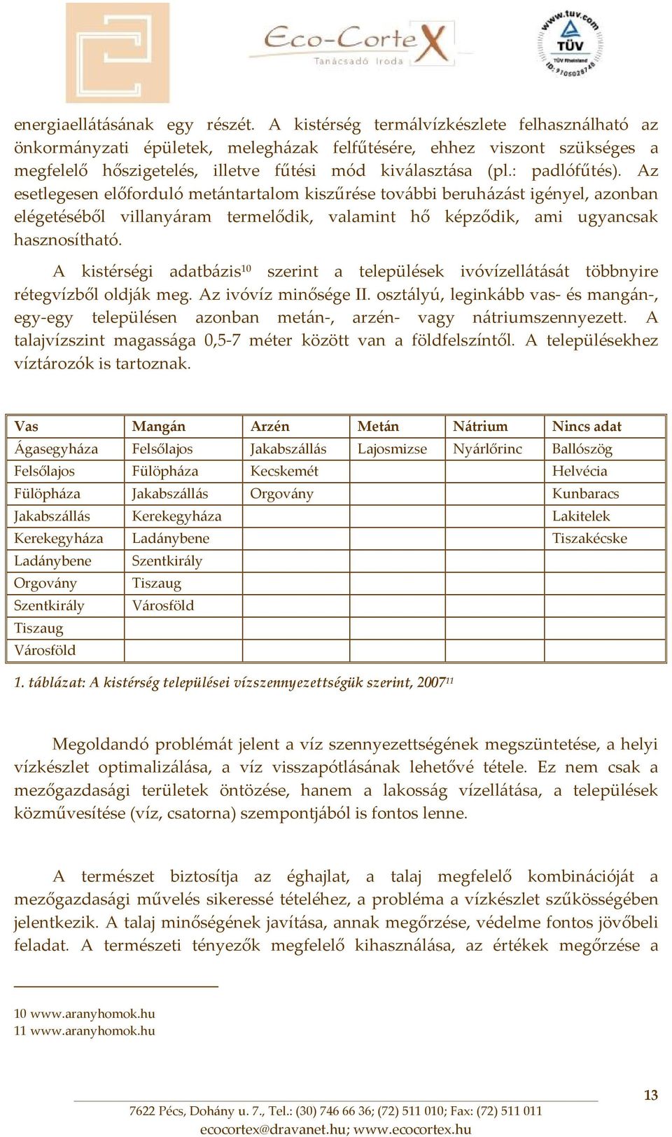 Az esetlegesen előforduló metántartalom kiszűrése további beruházást igényel, azonban elégetéséből villanyáram termelődik, valamint hő képződik, ami ugyancsak hasznosítható.