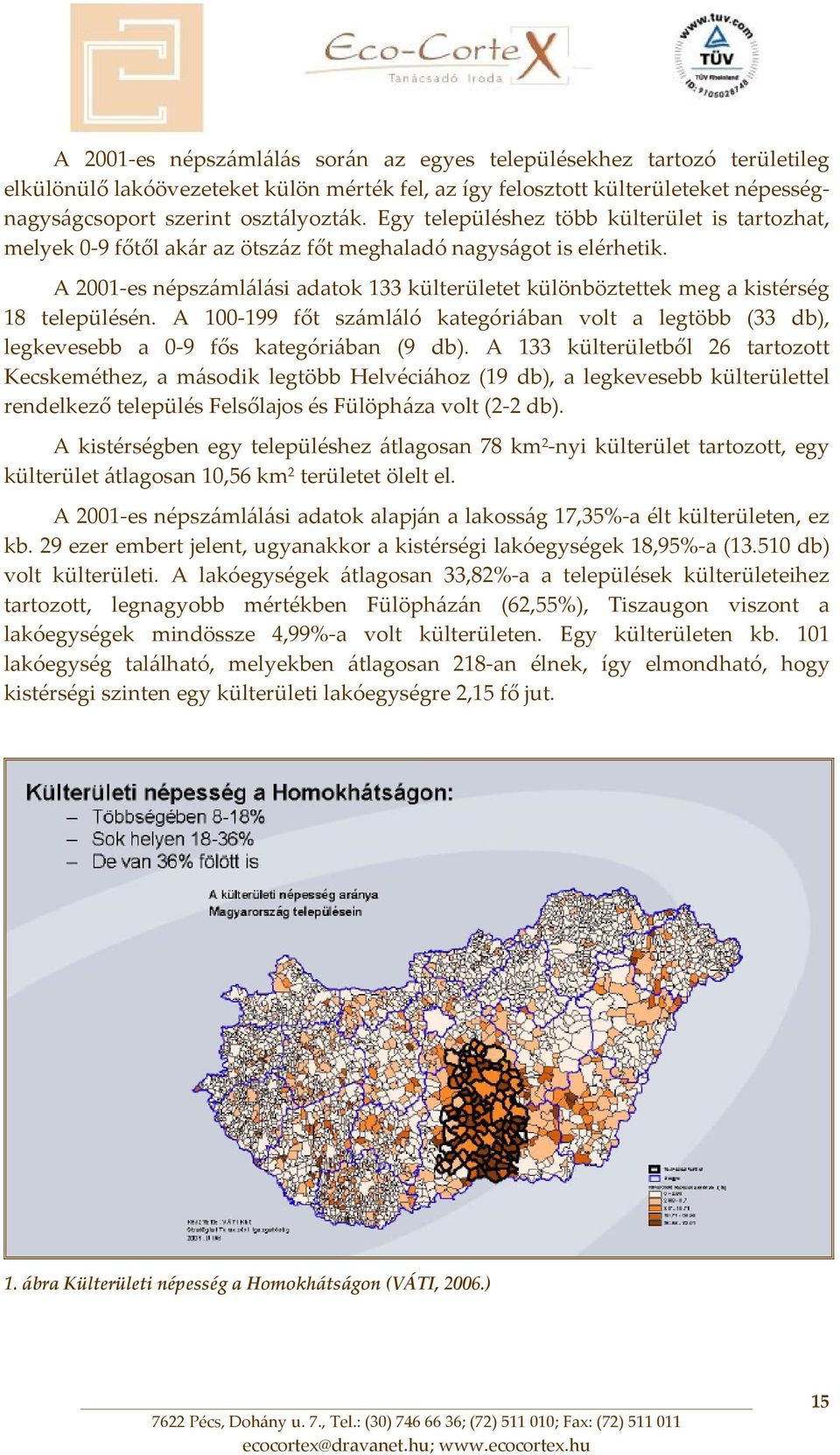 A 2001 es népszámlálási adatok 133 külterületet különböztettek meg a kistérség 18 településén. A 100 199 főt számláló kategóriában volt a legtöbb (33 db), legkevesebb a 0 9 fős kategóriában (9 db).