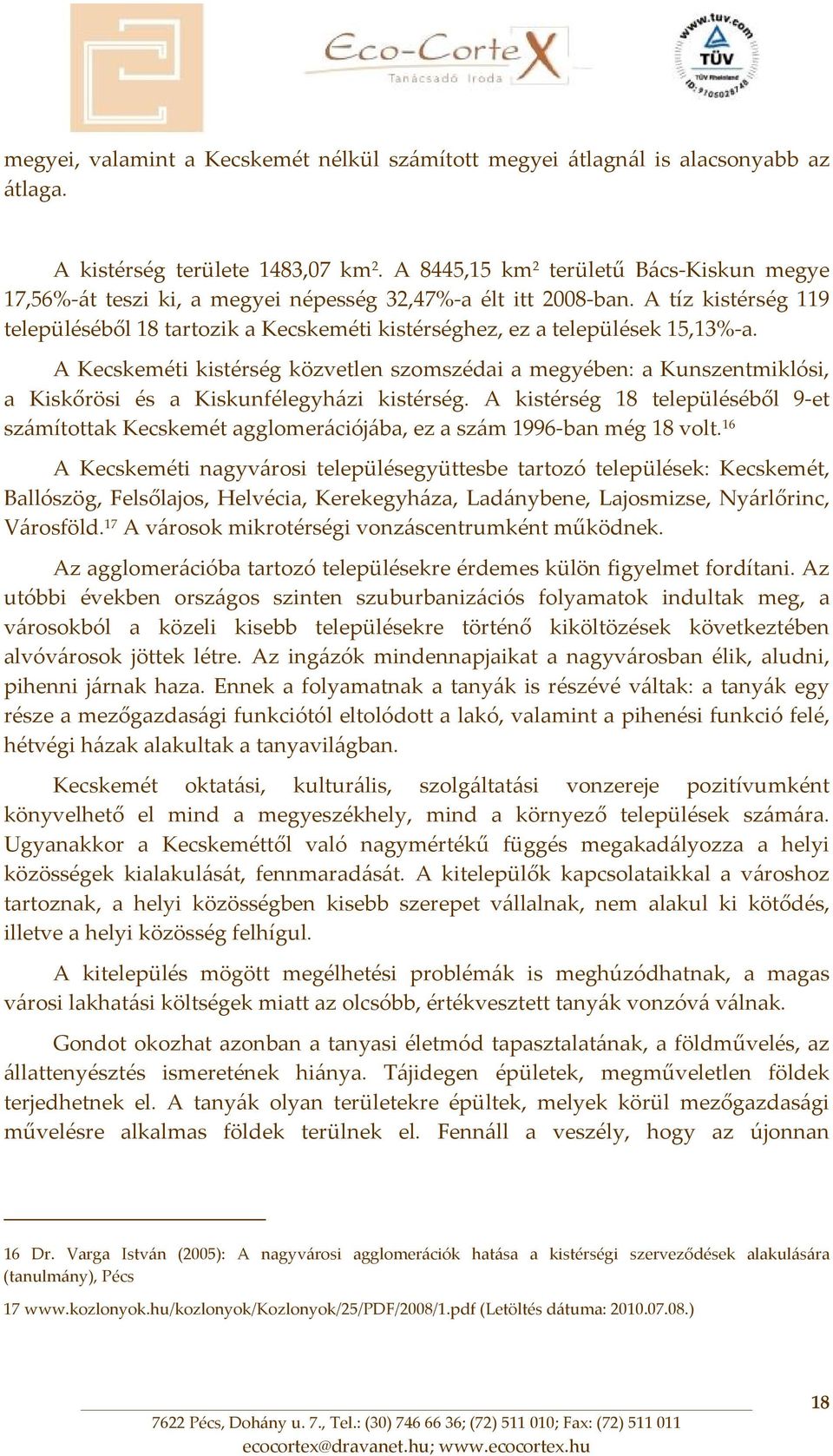 A tíz kistérség 119 településéből 18 tartozik a Kecskeméti kistérséghez, ez a települések 15,13% a.