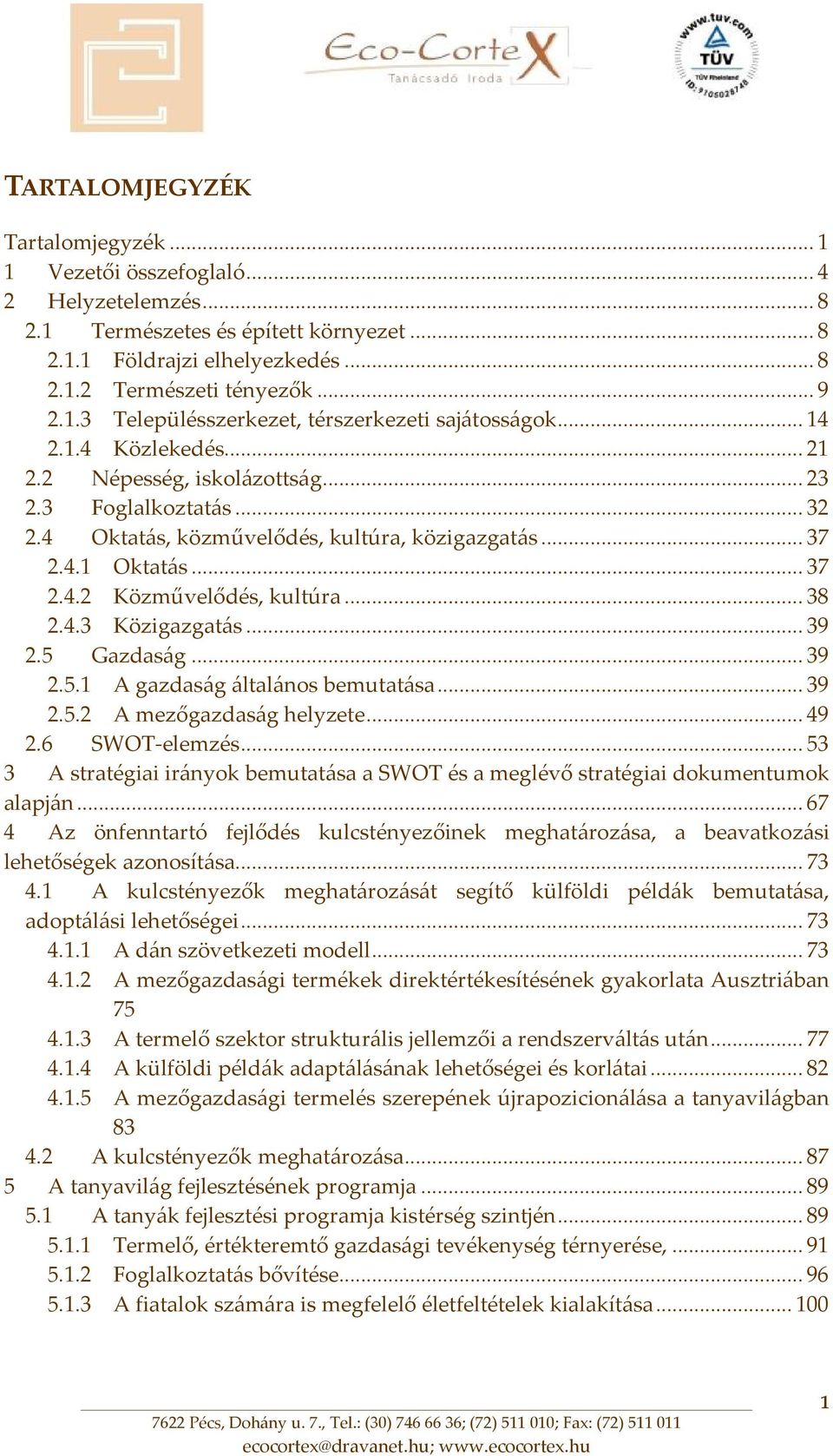 4.3 Közigazgatás... 39 2.5 Gazdaság... 39 2.5.1 A gazdaság általános bemutatása... 39 2.5.2 A mezőgazdaság helyzete... 49 2.6 SWOT elemzés.