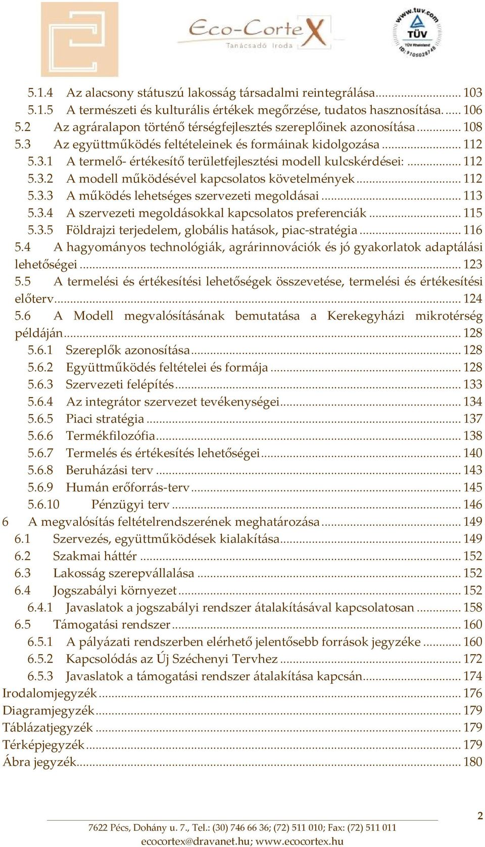 .. 112 5.3.2 A modell működésével kapcsolatos követelmények... 112 5.3.3 A működés lehetséges szervezeti megoldásai... 113 5.3.4 A szervezeti megoldásokkal kapcsolatos preferenciák... 115 5.3.5 Földrajzi terjedelem, globális hatások, piac stratégia.