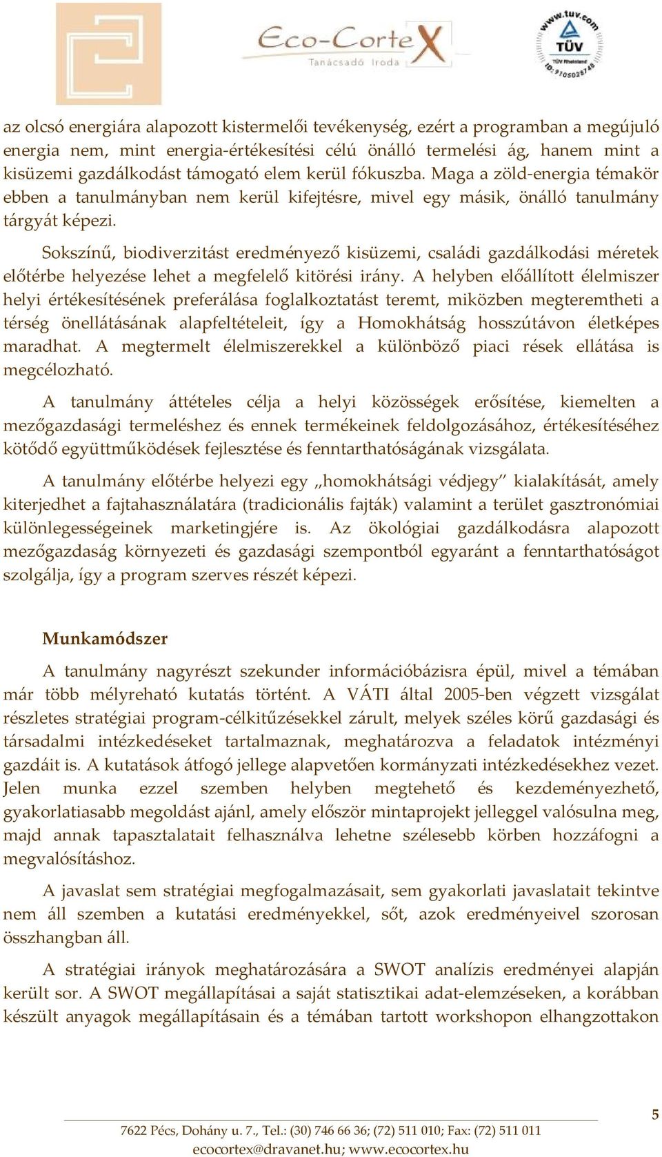 Sokszínű, biodiverzitást eredményező kisüzemi, családi gazdálkodási méretek előtérbe helyezése lehet a megfelelő kitörési irány.