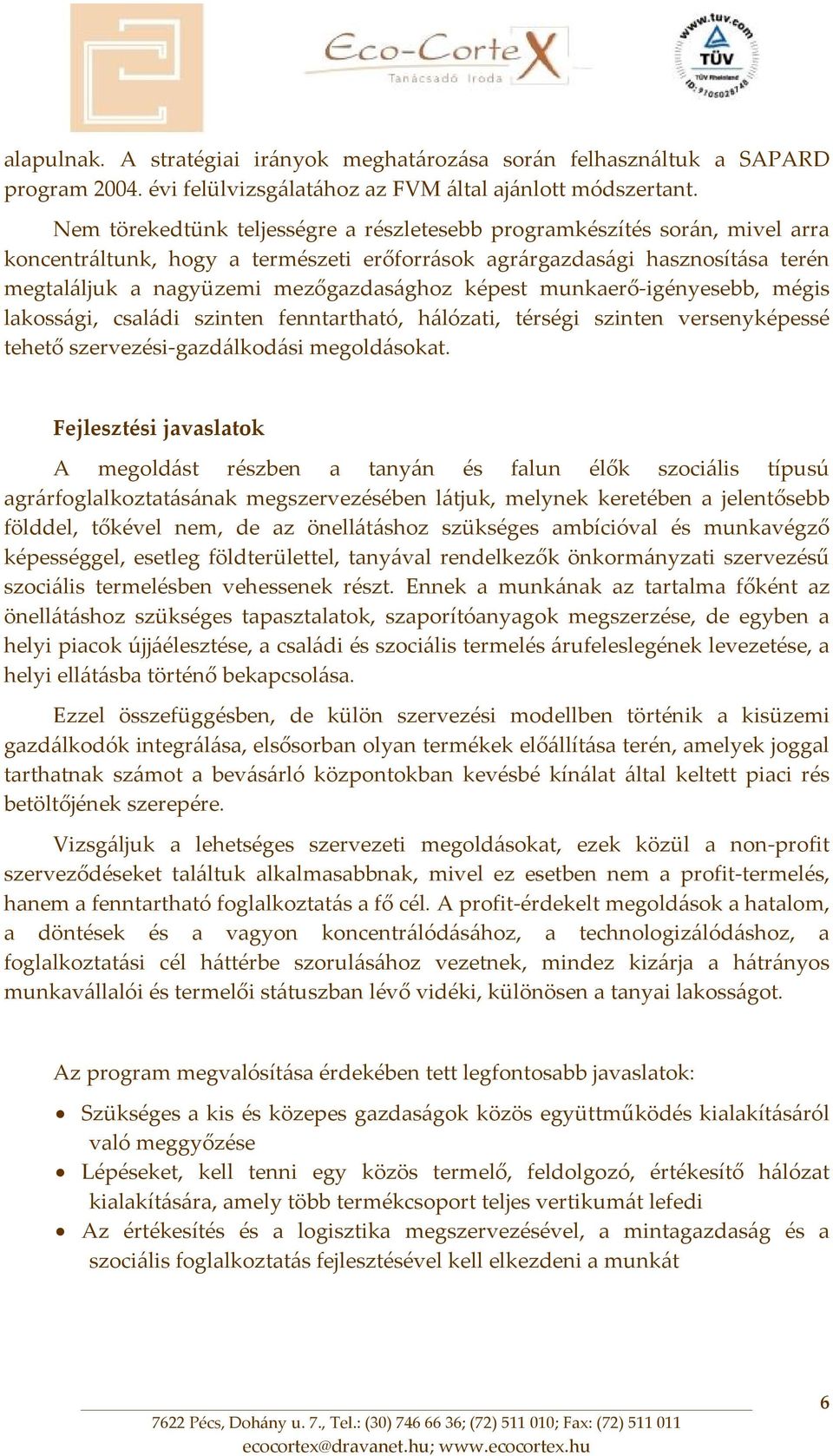 képest munkaerő igényesebb, mégis lakossági, családi szinten fenntartható, hálózati, térségi szinten versenyképessé tehető szervezési gazdálkodási megoldásokat.