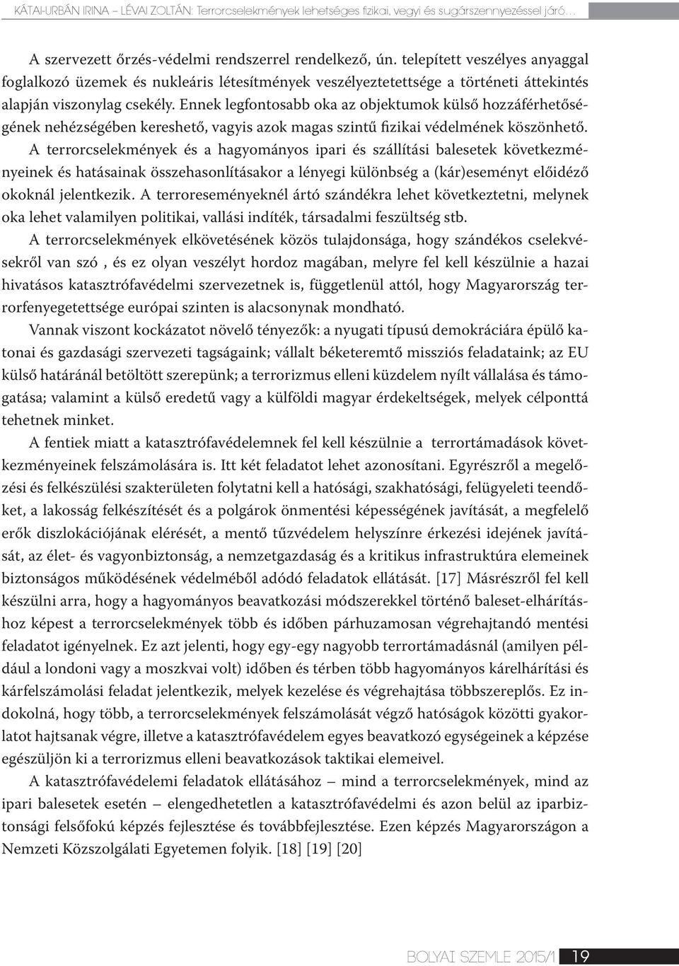 Ennek legfontosabb oka az objektumok külső hozzáférhetőségének nehézségében kereshető, vagyis azok magas szintű fizikai védelmének köszönhető.