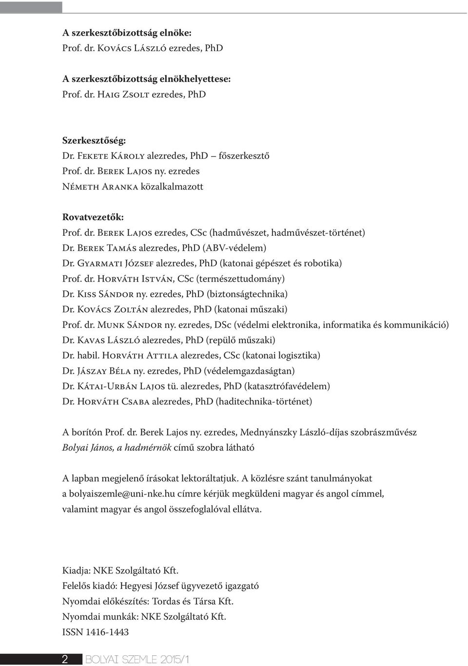 Berek Tamás alezredes, PhD (ABV-védelem) Dr. Gyarmati József alezredes, PhD (katonai gépészet és robotika) Prof. dr. Horváth István, CSc (természettudomány) Dr. Kiss Sándor ny.