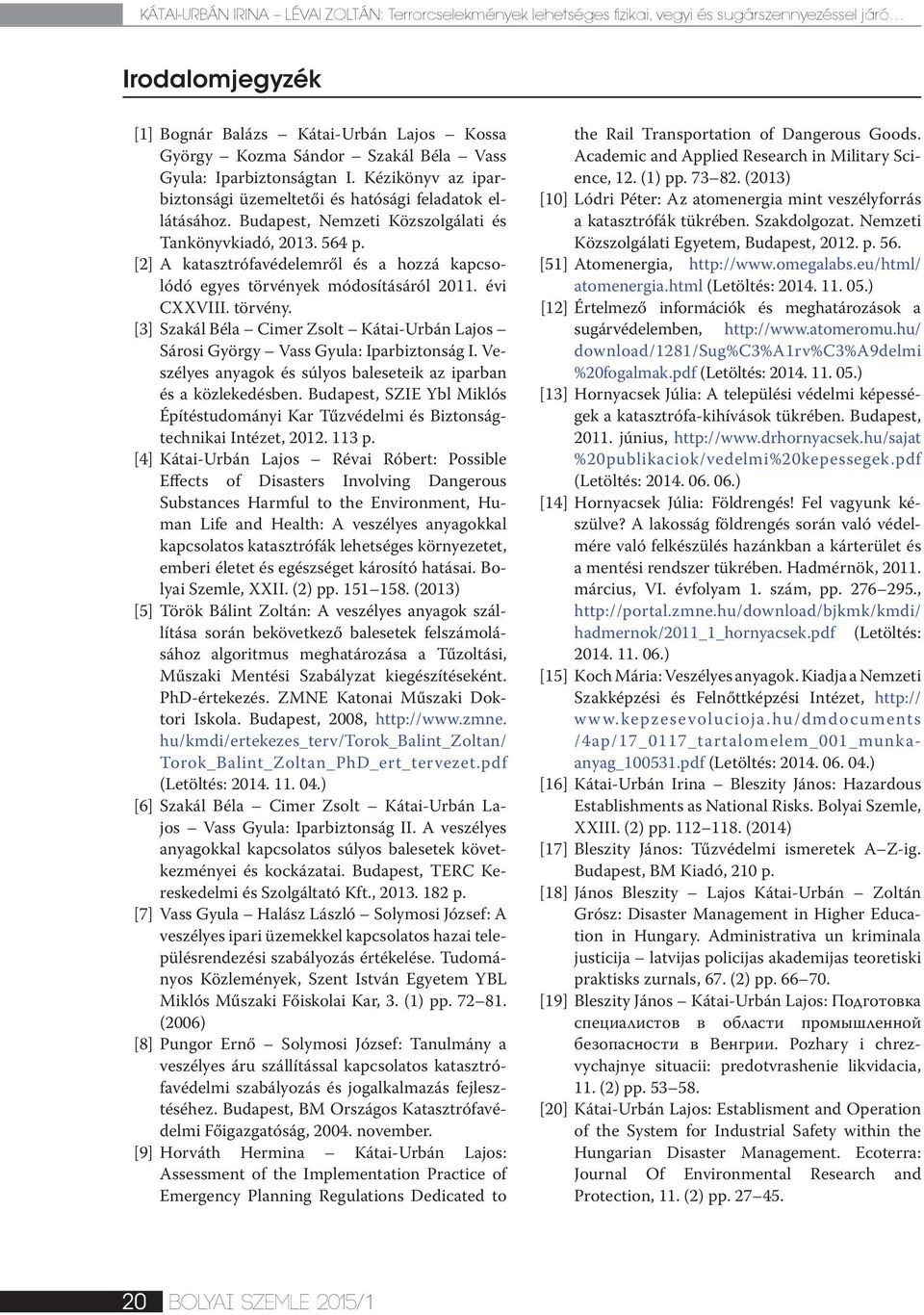 [2] A katasztrófavédelemről és a hozzá kapcsolódó egyes törvények módosításáról 2011. évi CXXVIII. törvény. [3] Szakál Béla Cimer Zsolt Kátai-Urbán Lajos Sárosi György Vass Gyula: Iparbiztonság I.