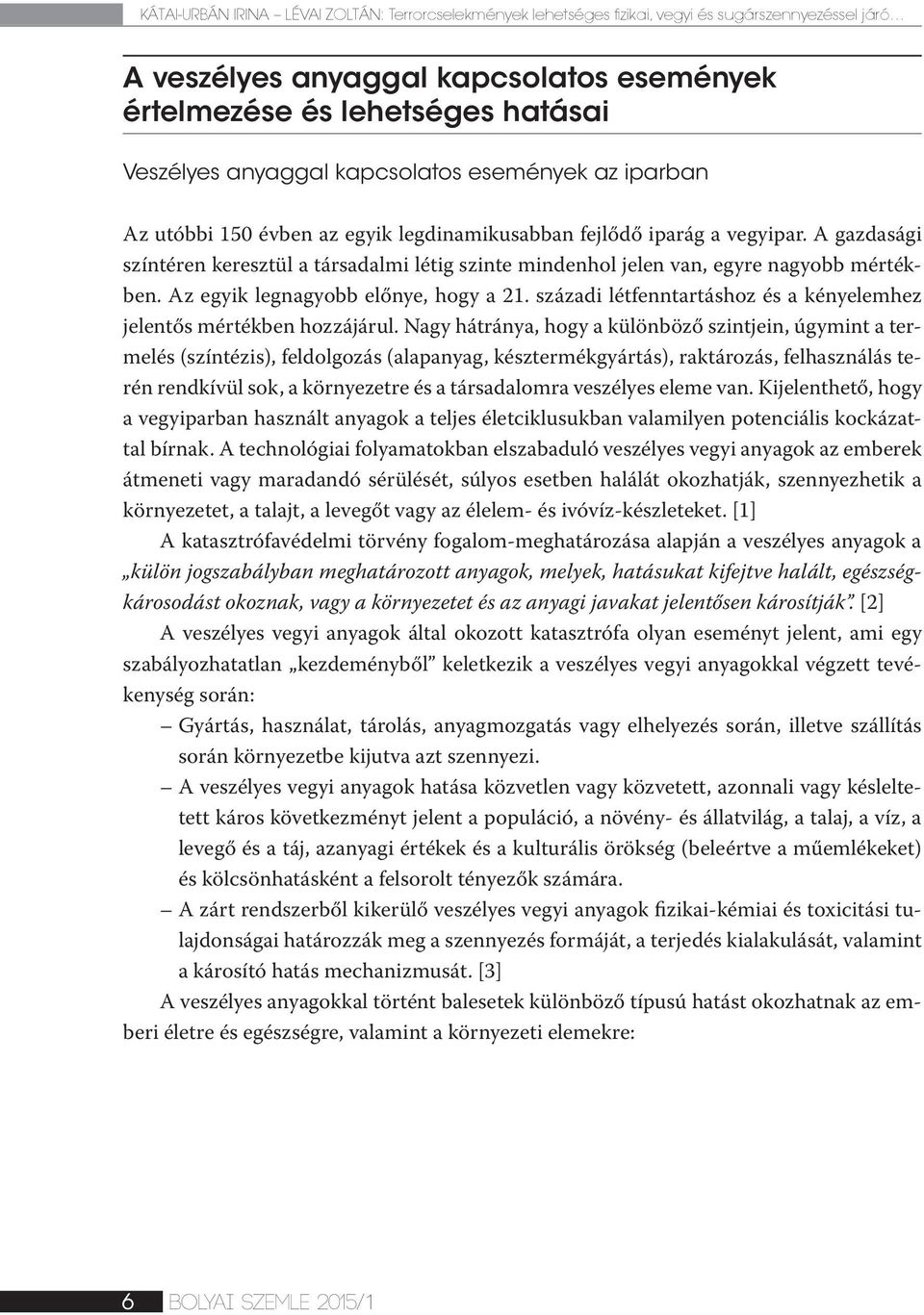 A gazdasági színtéren keresztül a társadalmi létig szinte mindenhol jelen van, egyre nagyobb mértékben. Az egyik legnagyobb előnye, hogy a 21.