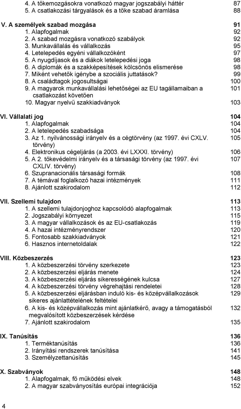 A diplomák és a szakképesítések kölcsönös elismerése 98 7. Miként vehetők igénybe a szociális juttatások? 99 8. A családtagok jogosultságai 100 9.