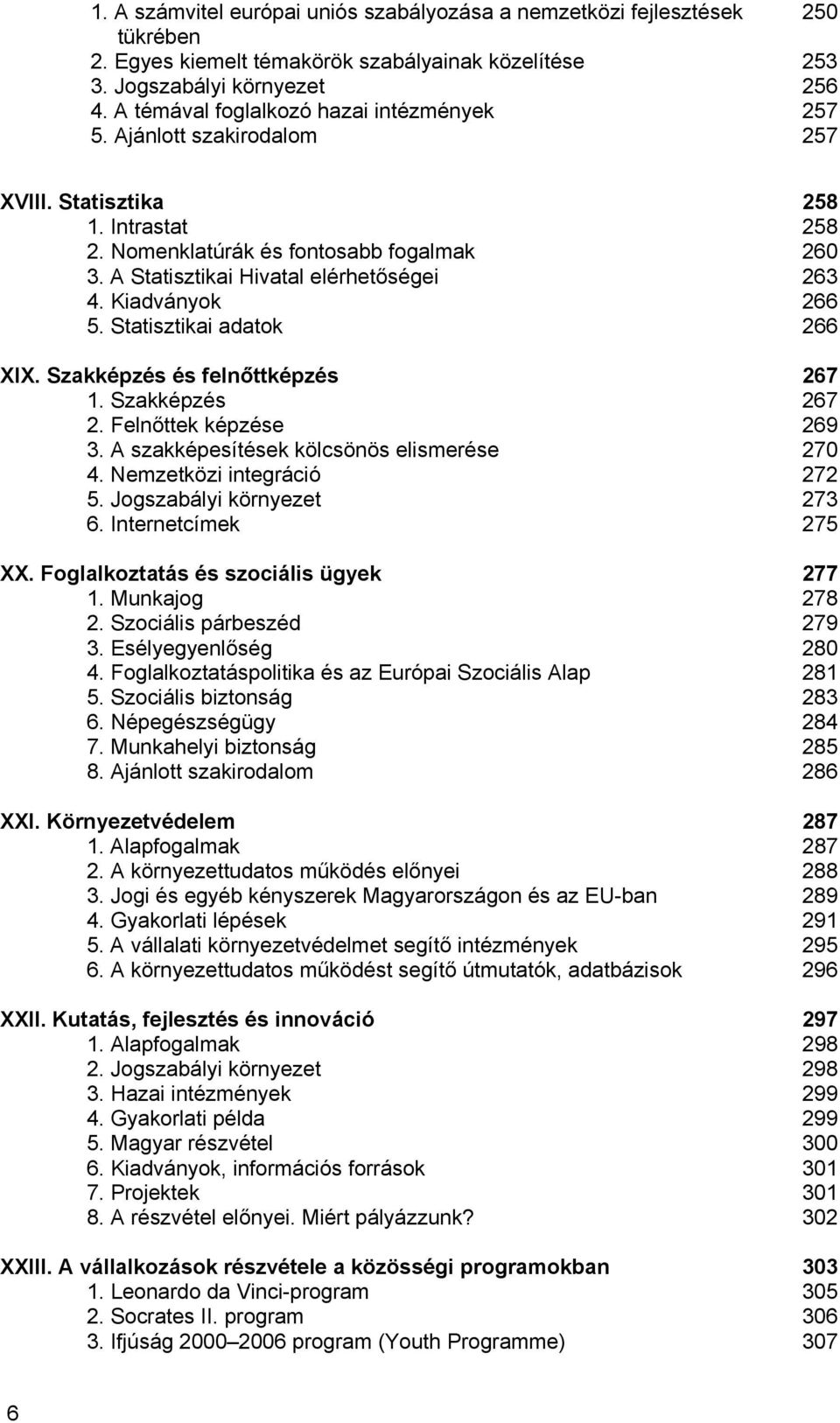 A Statisztikai Hivatal elérhetőségei 263 4. Kiadványok 266 5. Statisztikai adatok 266 XIX. Szakképzés és felnőttképzés 267 1. Szakképzés 267 2. Felnőttek képzése 269 3.