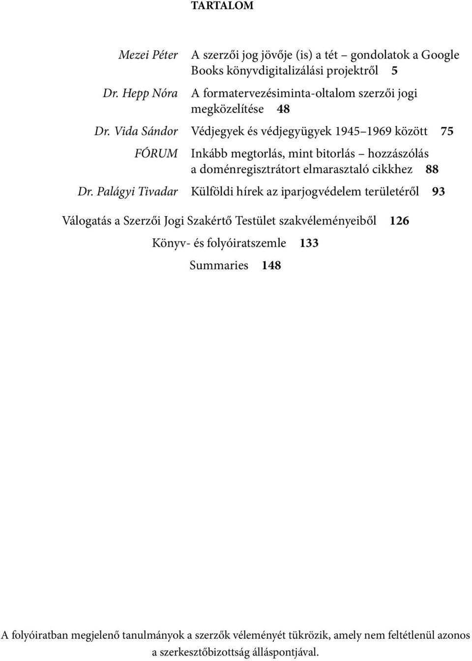 Vida Sándor Védjegyek és védjegyügyek 1945 1969 között 75 FÓRUM Inkább megtorlás, mint bitorlás hozzászólás a doménregisztrátort elmarasztaló cikkhez 88 Dr.