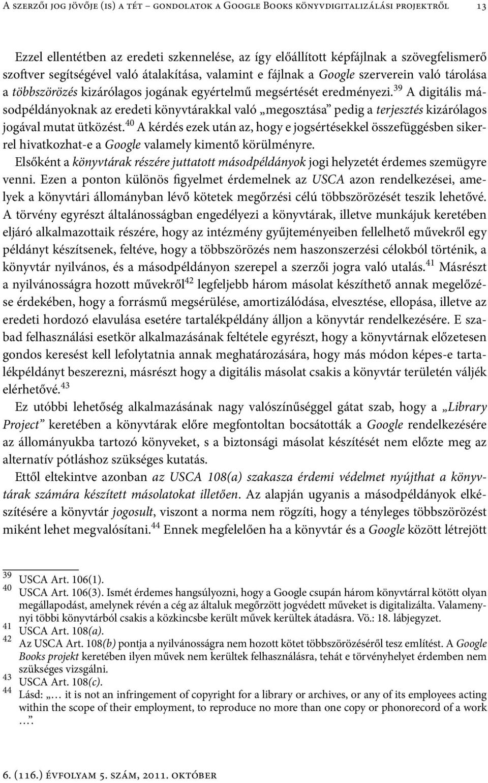 39 A digitális másodpéldányoknak az eredeti könyvtárakkal való megosztása pedig a terjesztés kizárólagos jogával mutat ütközést.