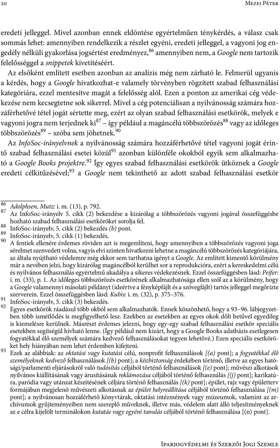 eredményez, 86 amennyiben nem, a Google nem tartozik felelősséggel a snippetek kivetítéséért. Az elsőként említett esetben azonban az analízis még nem zárható le.