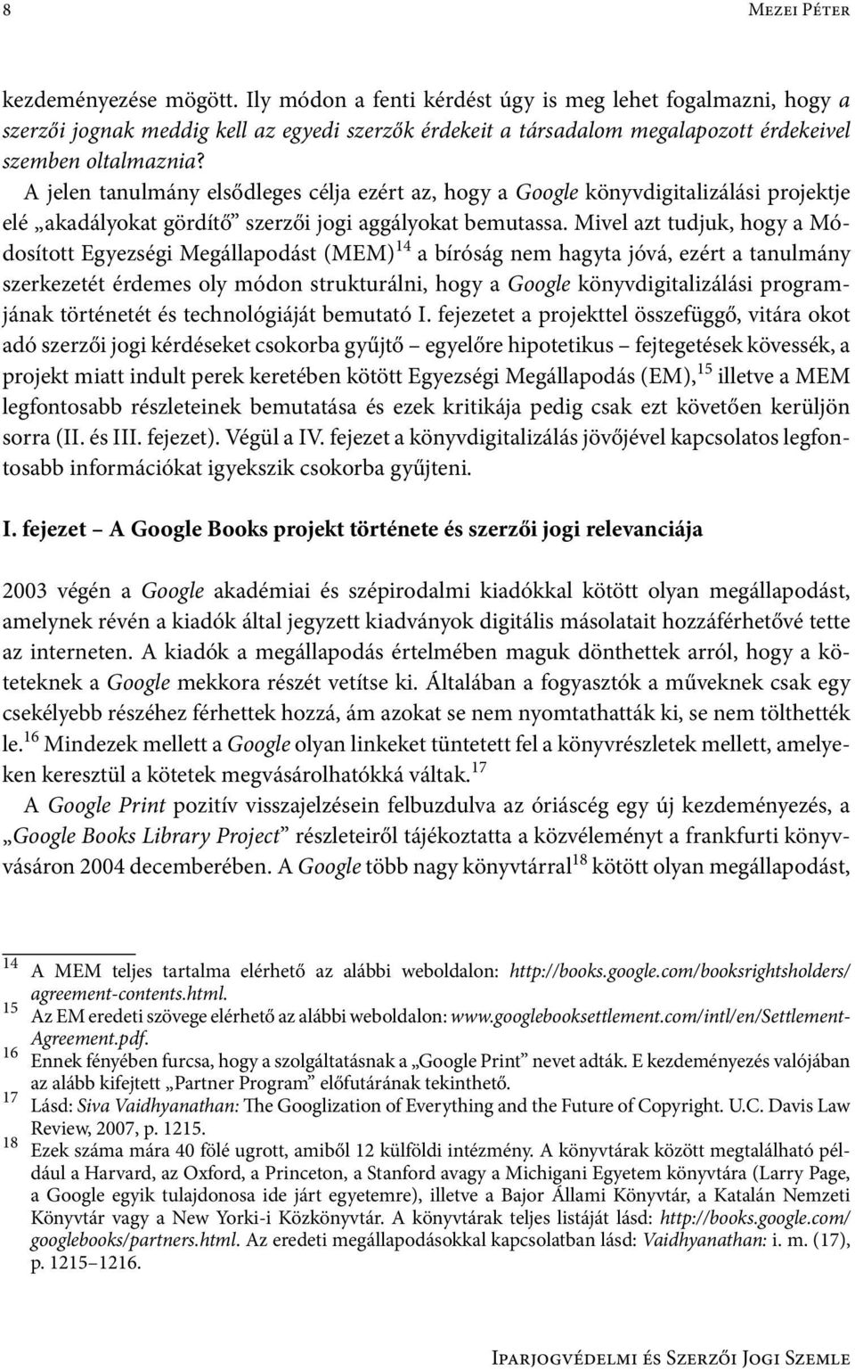 A jelen tanulmány elsődleges célja ezért az, hogy a Google könyvdigitalizálási projektje elé akadályokat gördítő szerzői jogi aggályokat bemutassa.