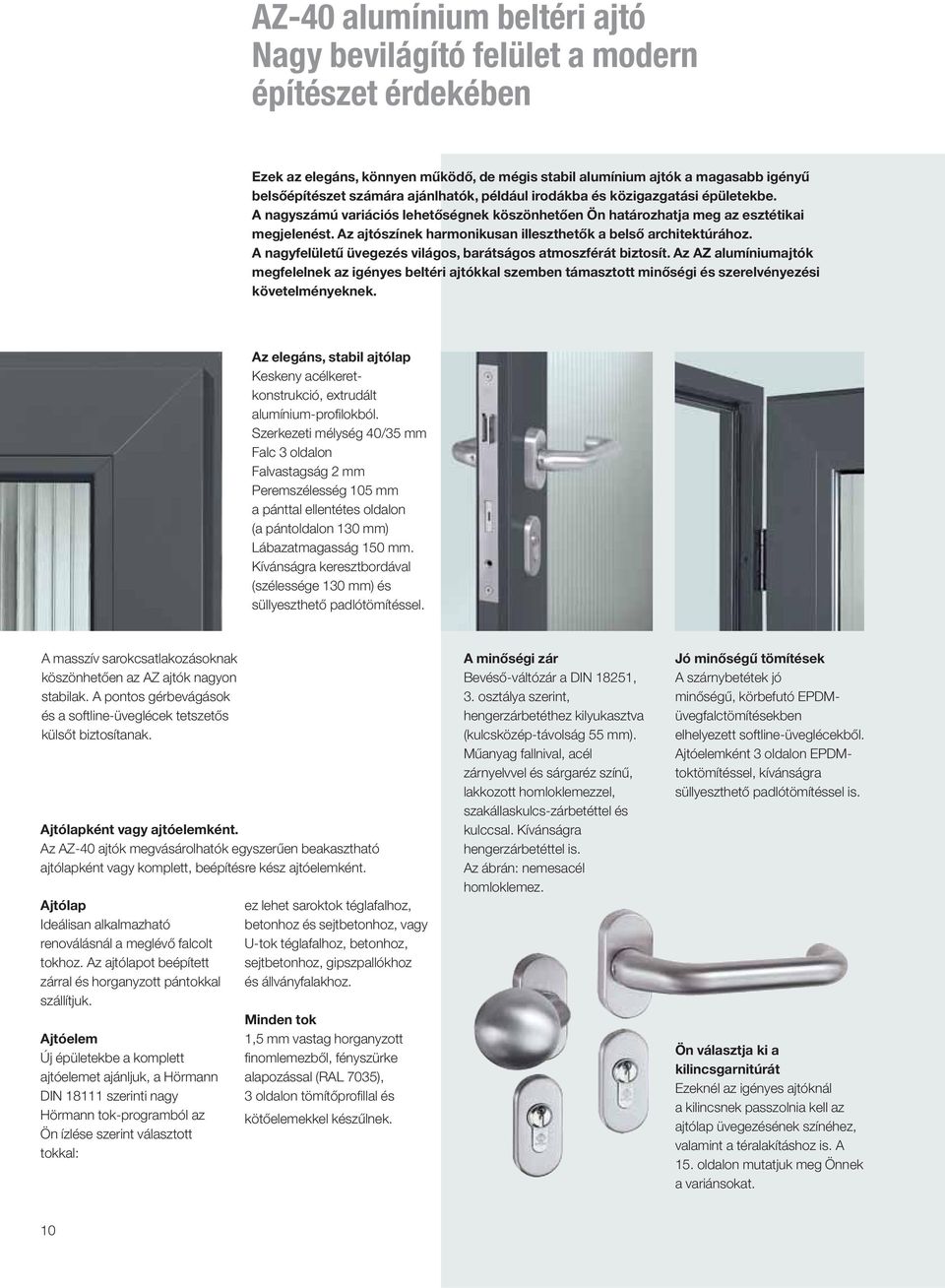 Az ajtószínek harmonikusan illeszthetők a belső architektúrához. A nagyfelületű üvegezés világos, barátságos atmoszférát biztosít.