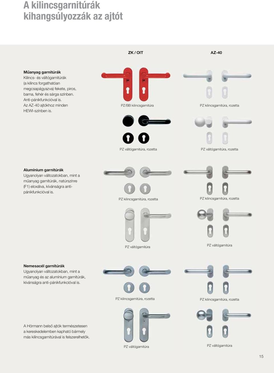 PZ/BB kilincsgarnitúra PZ kilincsgarnitúra, rozetta PZ váltógarnitúra, rozetta PZ váltógarnitúra, rozetta Alumínium garnitúrák Ugyanolyan változatokban, mint a műanyag garnitúrák, natúrszínre (F1)