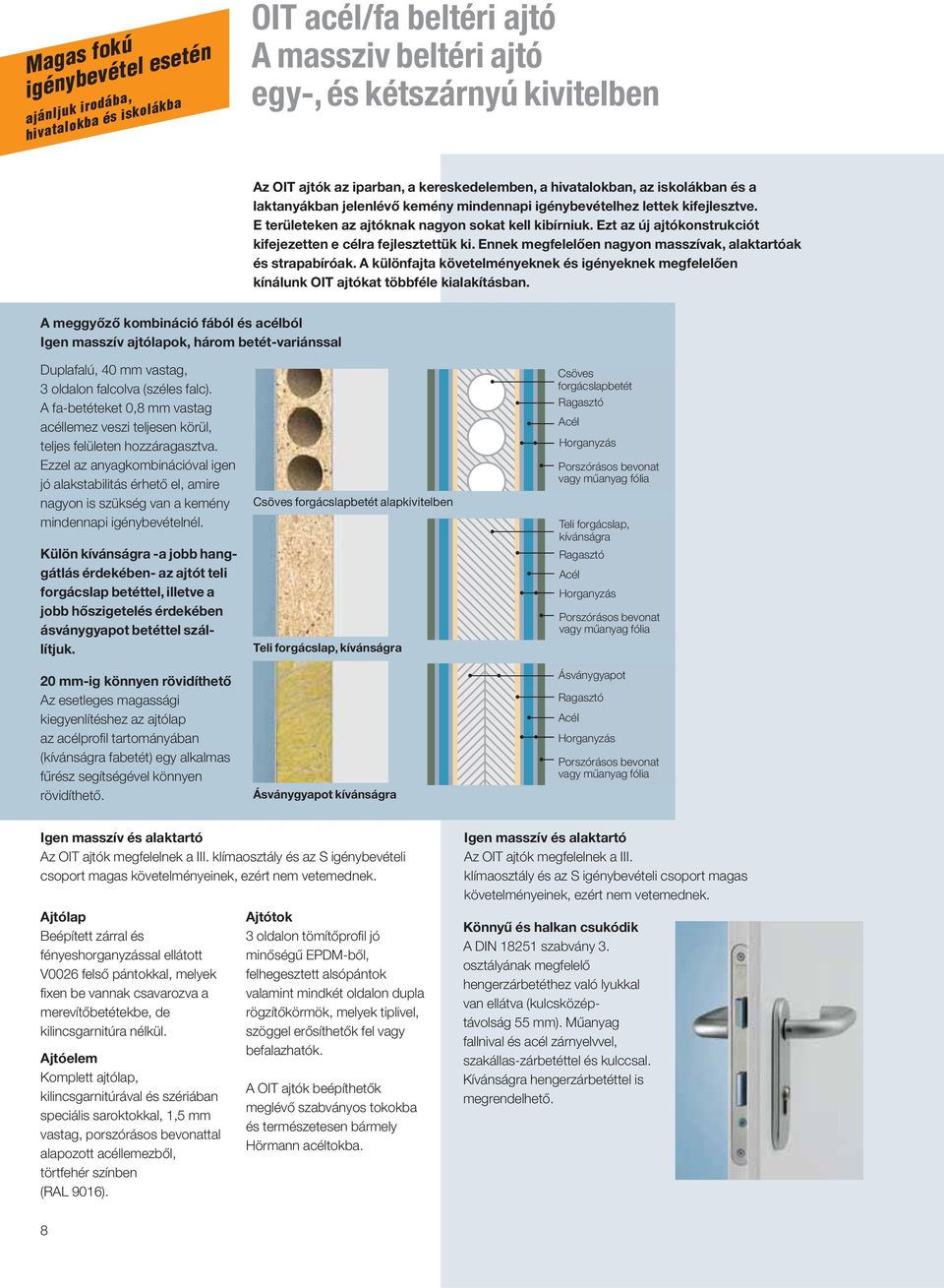 Ezt az új ajtókonstrukciót kifejezetten e célra fejlesztettük ki. Ennek megfelelően nagyon masszívak, alaktartóak és strapabíróak.