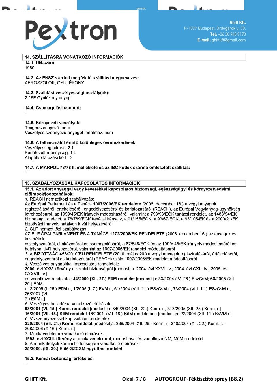 A felhasználót érintő különleges óvintézkedések: Veszélyességi címke: 2.1 Korlátozott mennyiség: 1 L Alagútkorlátozási kód: D 14.7. A MARPOL 73/78 II.