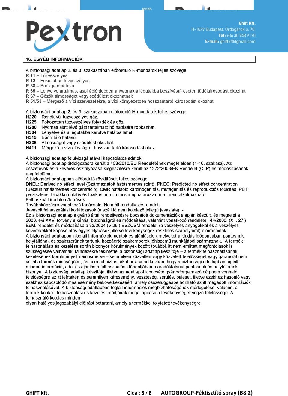 tüdőkárosodást okozhat R 67 Gőzök álmosságot vagy szédülést okozhatnak R 51/53 Mérgező a vízi szervezetekre, a vízi környezetben hosszantartó károsodást okozhat A biztonsági adatlap 2. és 3.