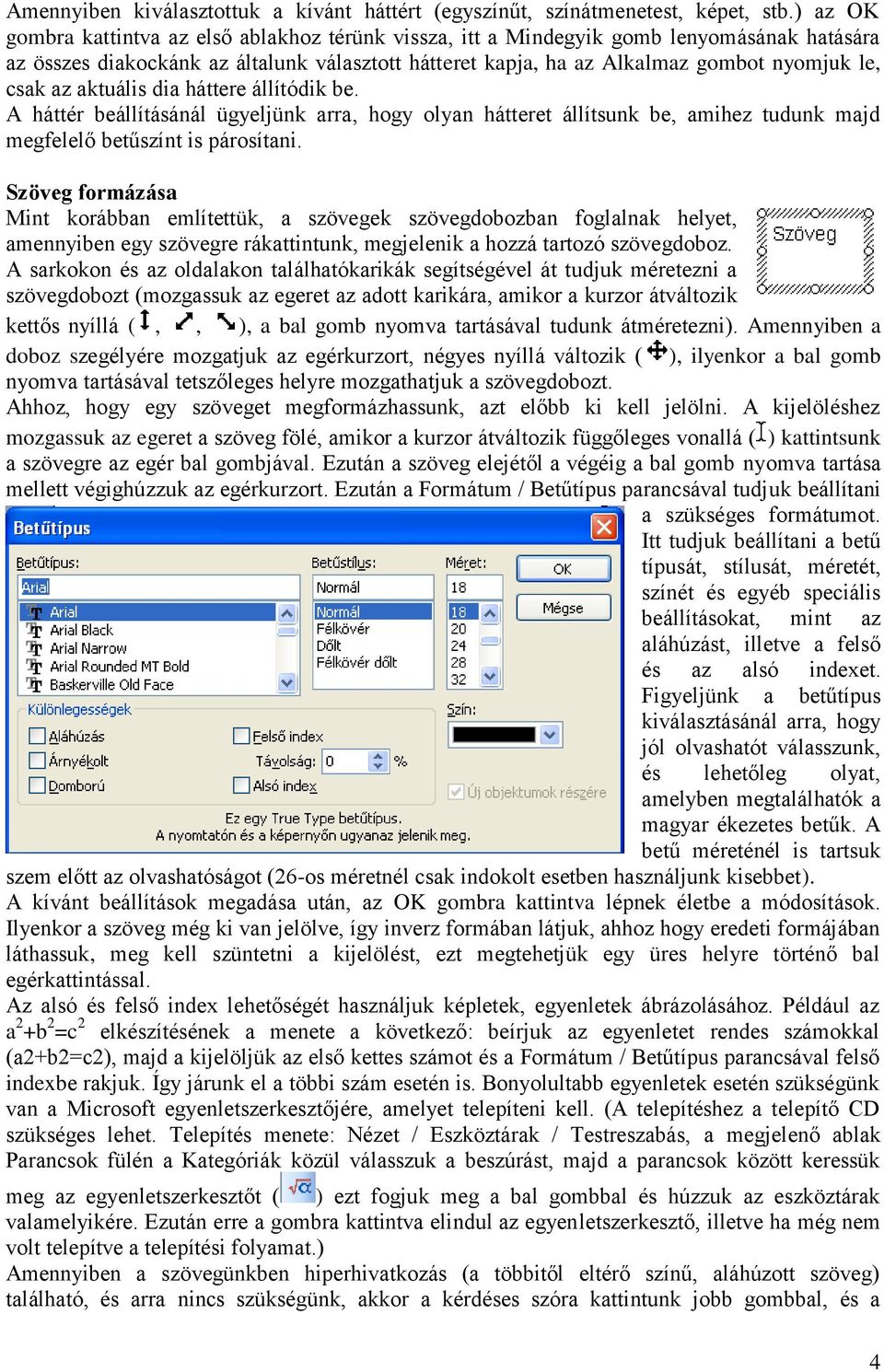 az aktuális dia háttere állítódik be. A háttér beállításánál ügyeljünk arra, hogy olyan hátteret állítsunk be, amihez tudunk majd megfelelő betűszínt is párosítani.