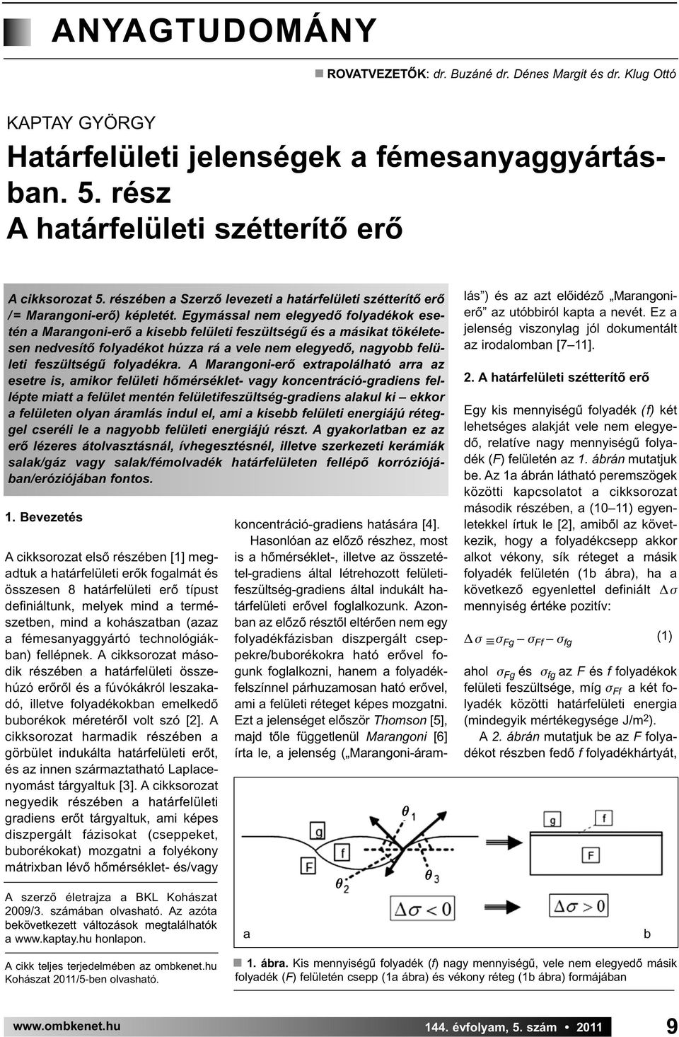 Egymással nem elegyedő folyadékok esetén a Marangoni-erő a kisebb felületi feszültségű és a másikat tökéletesen nedvesítő folyadékot húzza rá a vele nem elegyedő, nagyobb felületi feszültségű