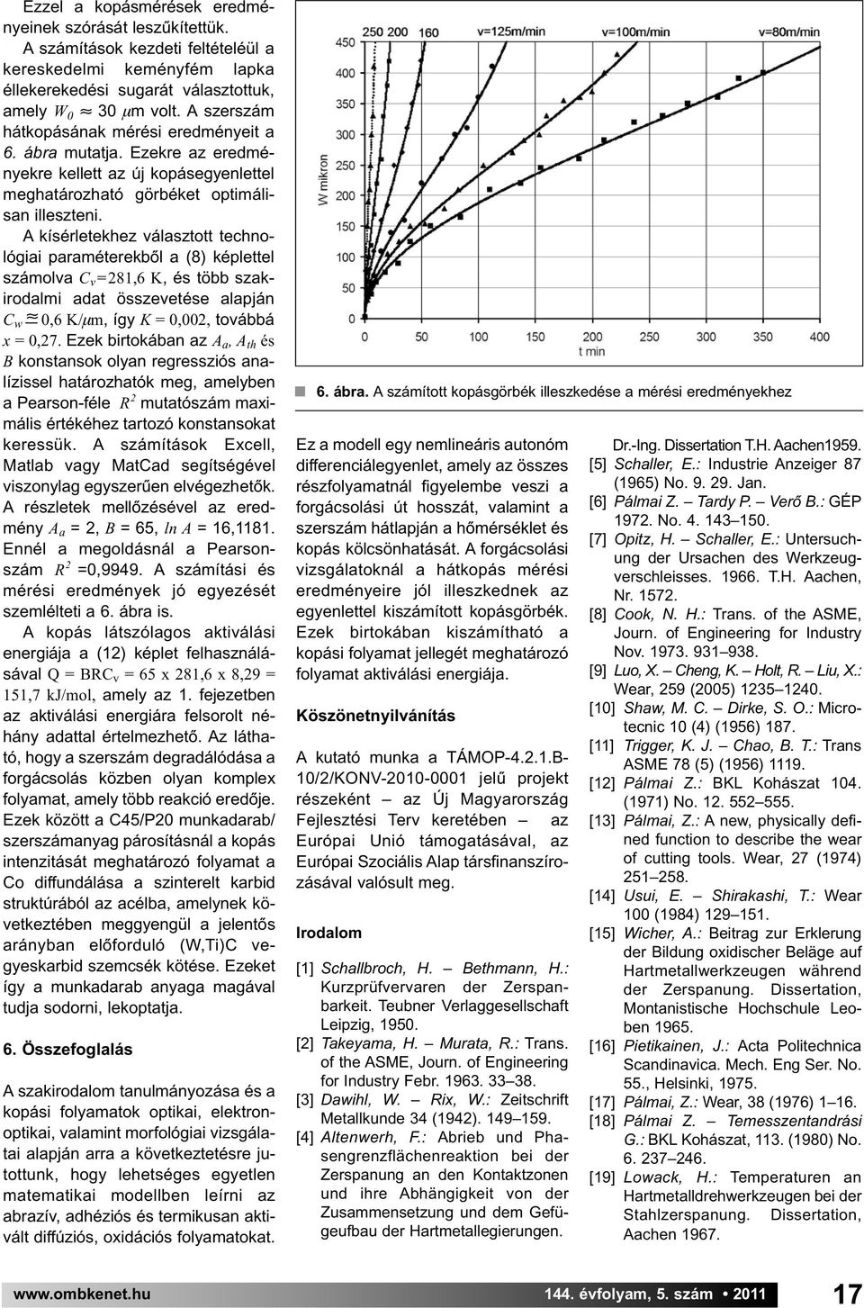 A kísérletekhez választott technológiai paraméterekből a (8) képlettel számolva C v =281,6 K, és több szakirodalmi adat összevetése alapján C w» 0,6 K/mm, így K = 0,002, továbbá x = 0,27.