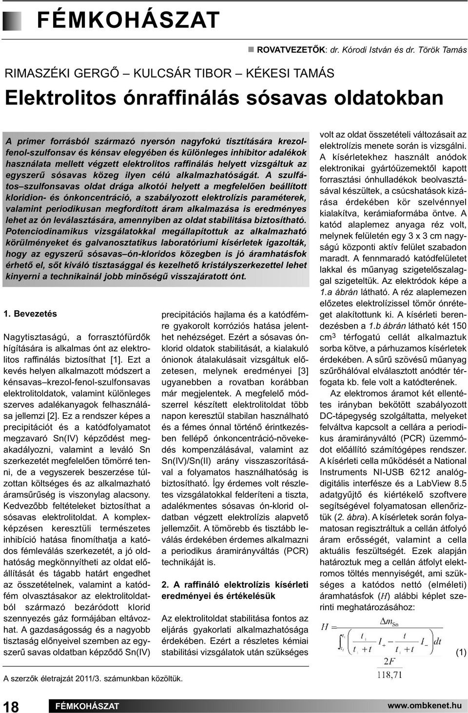 elegyében és különleges inhibitor adalékok használata mellett végzett elektrolitos raffinálás helyett vizsgáltuk az egyszerű sósavas közeg ilyen célú alkalmazhatóságát.