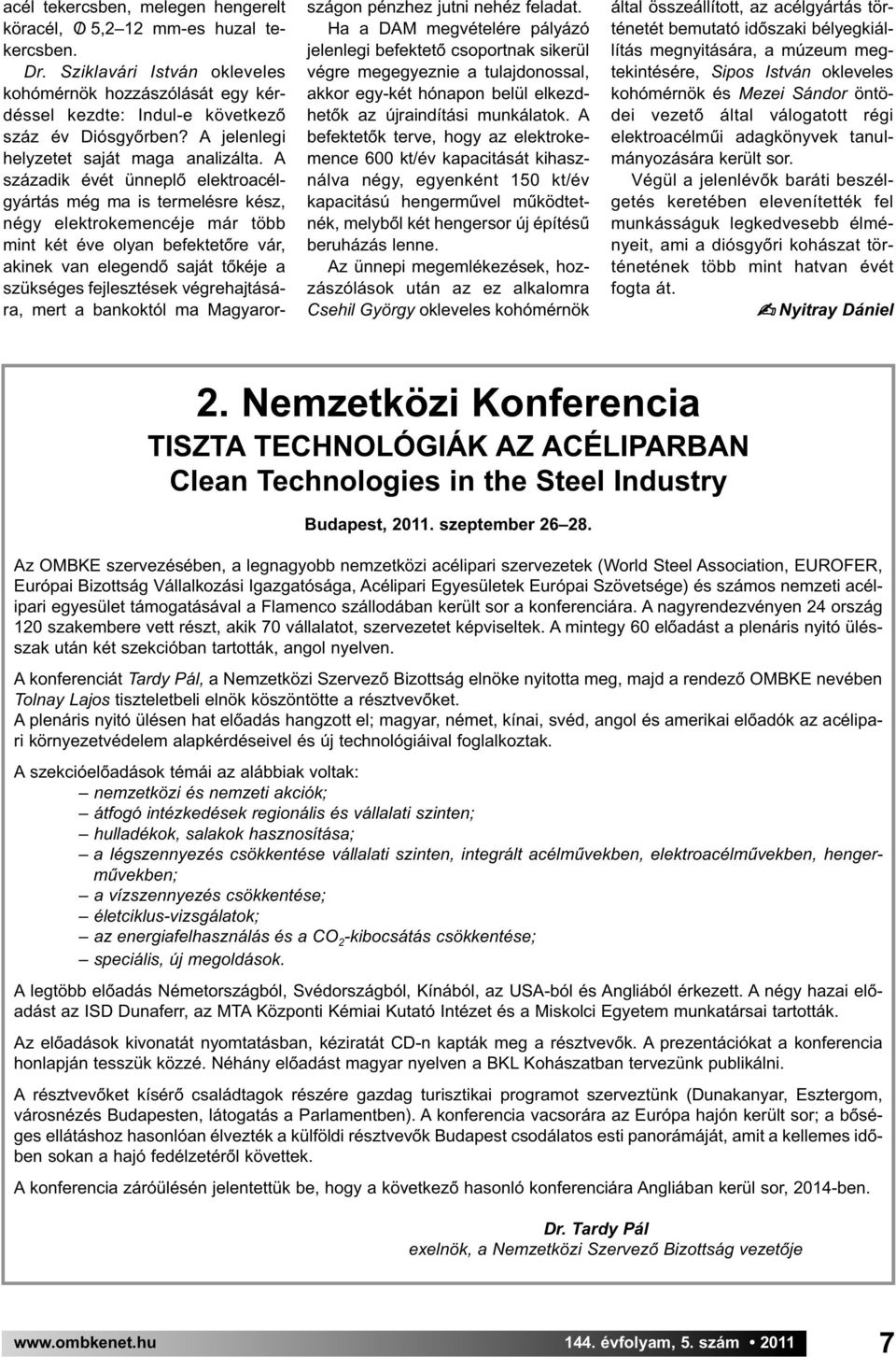 A századik évét ünneplő elektro acél - gyártás még ma is termelésre kész, négy elektrokemencéje már több mint két éve olyan befektetőre vár, akinek van elegendő saját tőkéje a szükséges fejlesztések