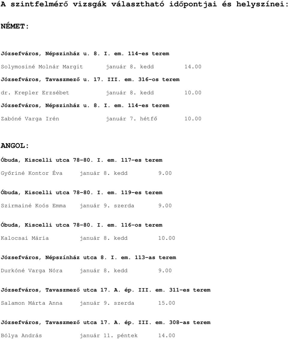 kedd 9.00 Óbuda, Kiscelli utca 78-80. I. em. 119-es terem Szirmainé Koós Emma január 9. szerda 9.00 Óbuda, Kiscelli utca 78-80. I. em. 116-os terem Kalocsai Mária január 8. kedd 10.