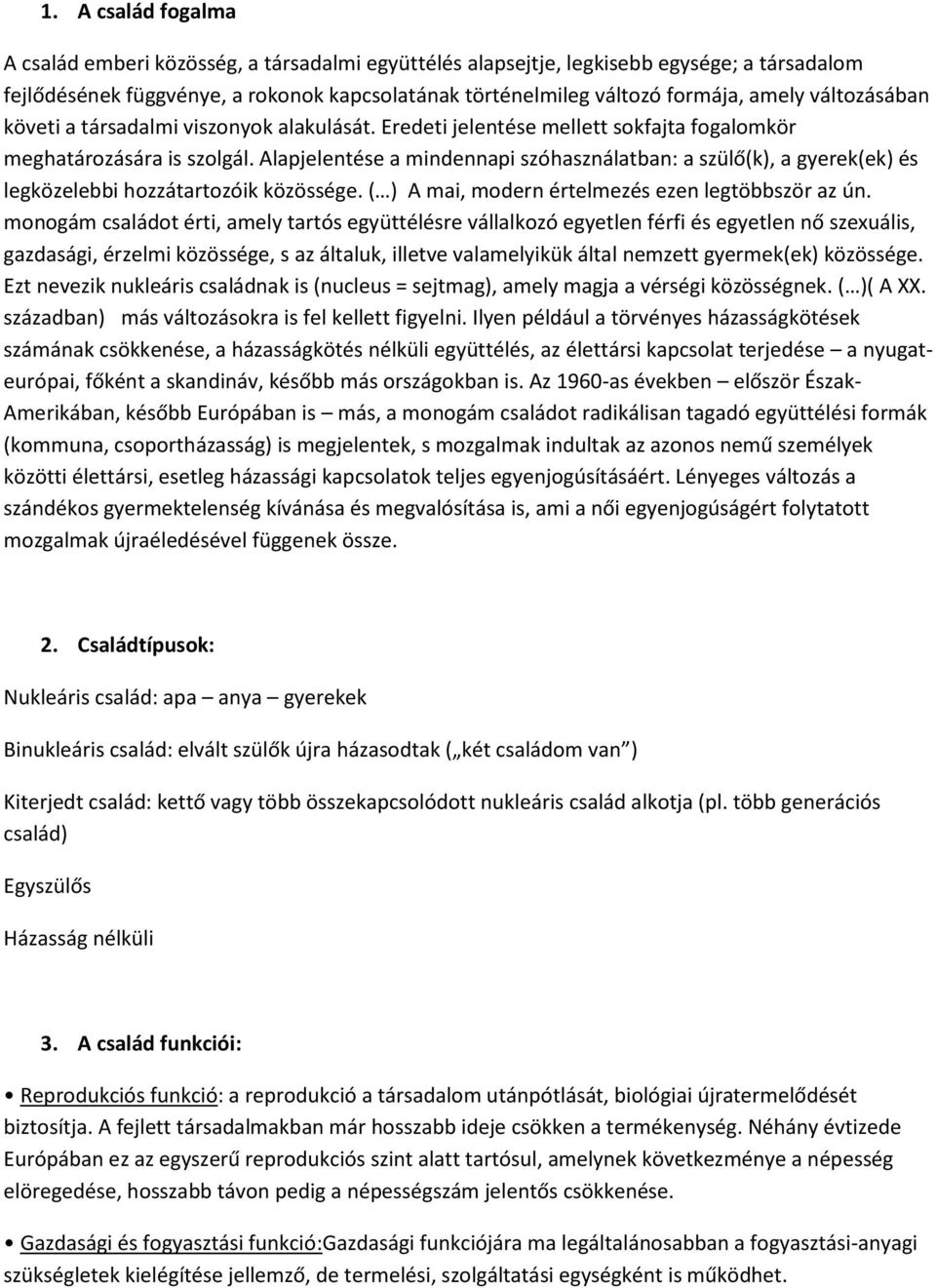 Alapjelentése a mindennapi szóhasználatban: a szülő(k), a gyerek(ek) és legközelebbi hozzátartozóik közössége. ( ) A mai, modern értelmezés ezen legtöbbször az ún.