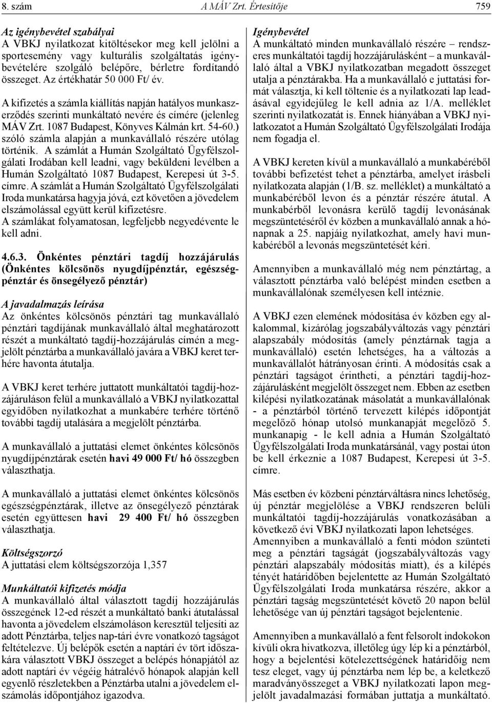 Az értékhatár 50 000 Ft/ év. A kifizetés a számla kiállítás napján hatályos munkaszerződés szerinti munkáltató nevére és címére (jelenleg MÁV Zrt. 1087 Budapest, Könyves Kálmán krt. 54-60.