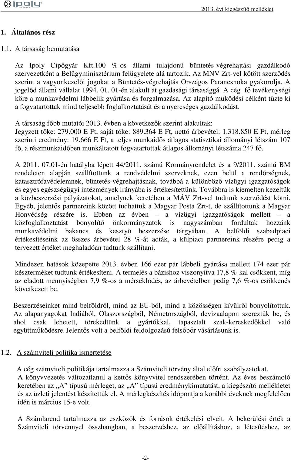 A cég fő tevékenységi köre a munkavédelmi lábbelik gyártása és forgalmazása. Az alapító működési célként tűzte ki a fogvatartottak mind teljesebb foglalkoztatását és a nyereséges gazdálkodást.