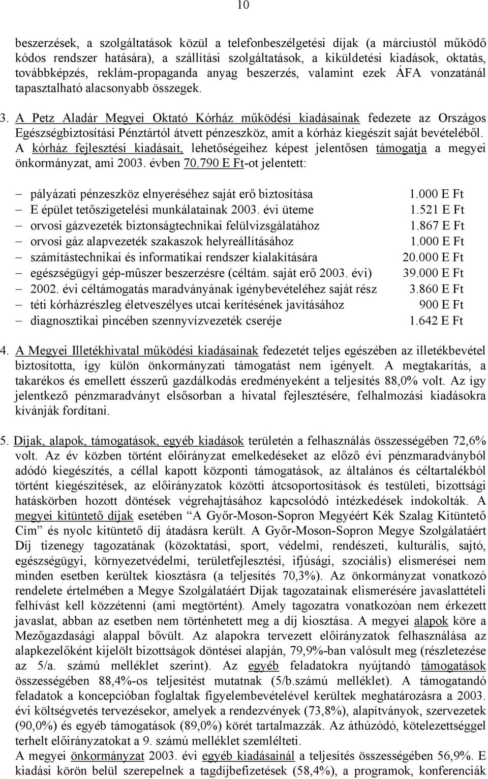 A Petz Aladár Megyei Oktató Kórház működési kiadásainak fedezete az Országos Egészségbiztosítási Pénztártól átvett pénzeszköz, amit a kórház kiegészít saját bevételéből.