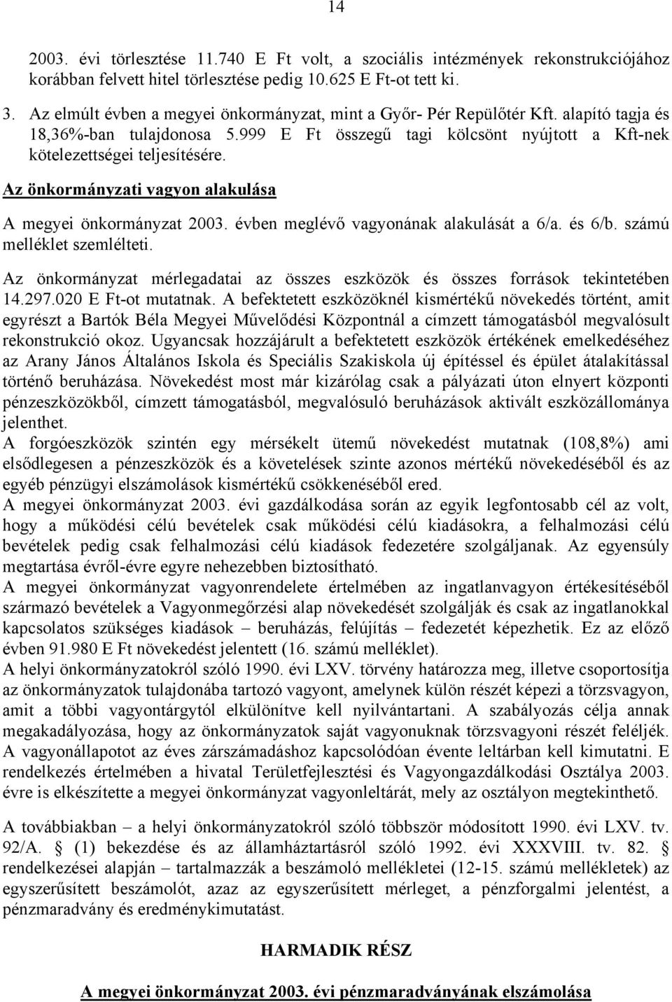 Az önkormányzati vagyon alakulása A megyei önkormányzat 2003. évben meglévő vagyonának alakulását a 6/a. és 6/b. számú melléklet szemlélteti.