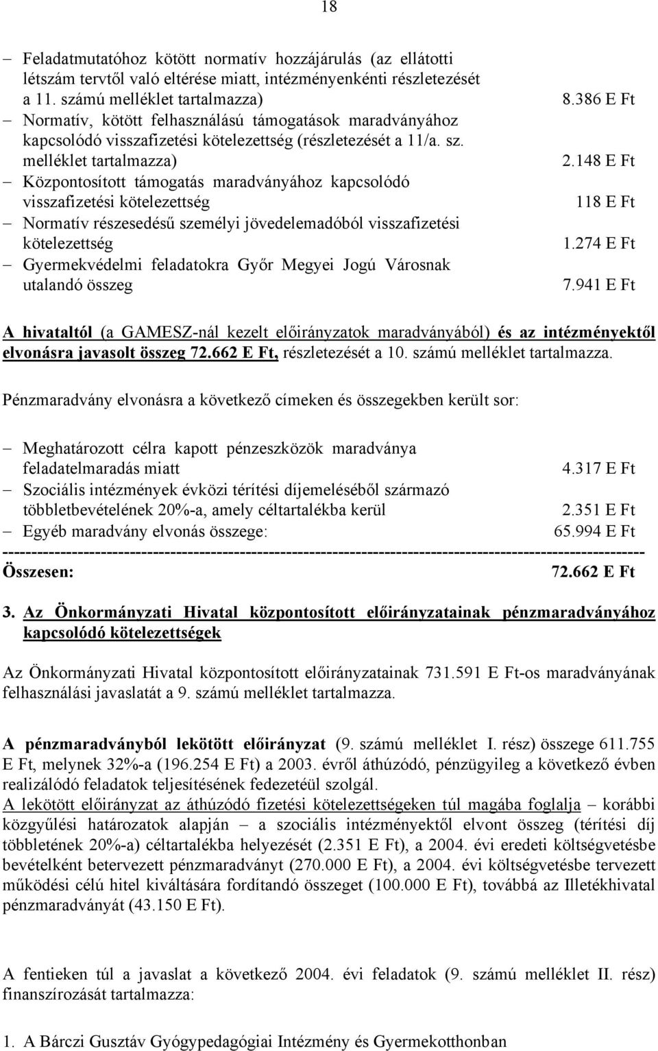 melléklet tartalmazza) Központosított támogatás maradványához kapcsolódó visszafizetési kötelezettség Normatív részesedésű személyi jövedelemadóból visszafizetési kötelezettség Gyermekvédelmi