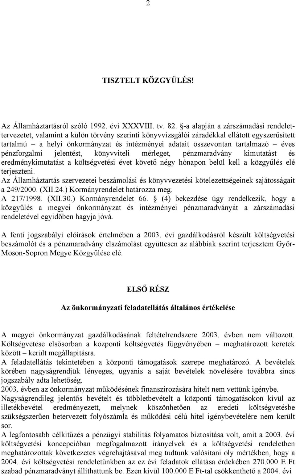 tartalmazó éves pénzforgalmi jelentést, könyvviteli mérleget, pénzmaradvány kimutatást és eredménykimutatást a költségvetési évet követő négy hónapon belül kell a közgyűlés elé terjeszteni.