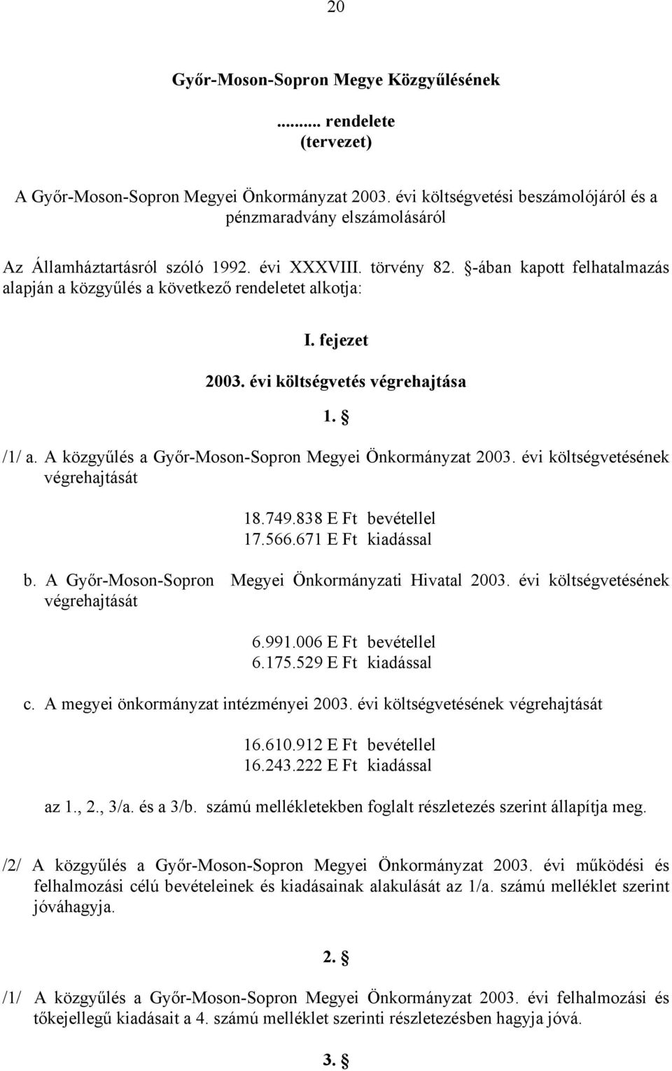 -ában kapott felhatalmazás alapján a közgyűlés a következő rendeletet alkotja: I. fejezet 2003. évi költségvetés végrehajtása 1. /1/ a. A közgyűlés a Győr-Moson-Sopron Megyei Önkormányzat 2003.