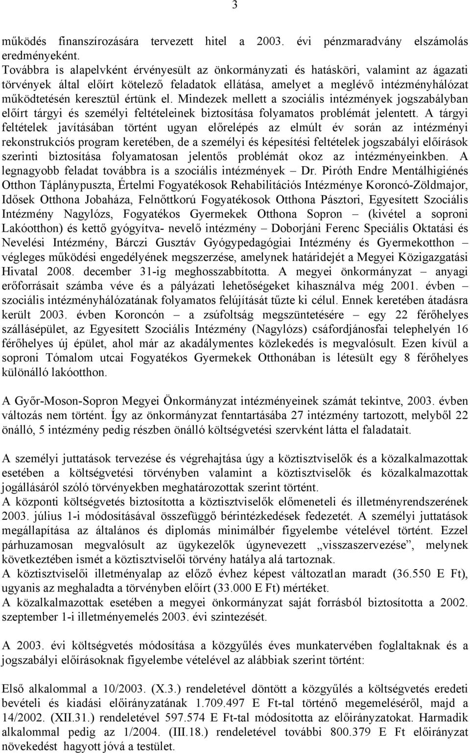 értünk el. Mindezek mellett a szociális intézmények jogszabályban előírt tárgyi és személyi feltételeinek biztosítása folyamatos problémát jelentett.